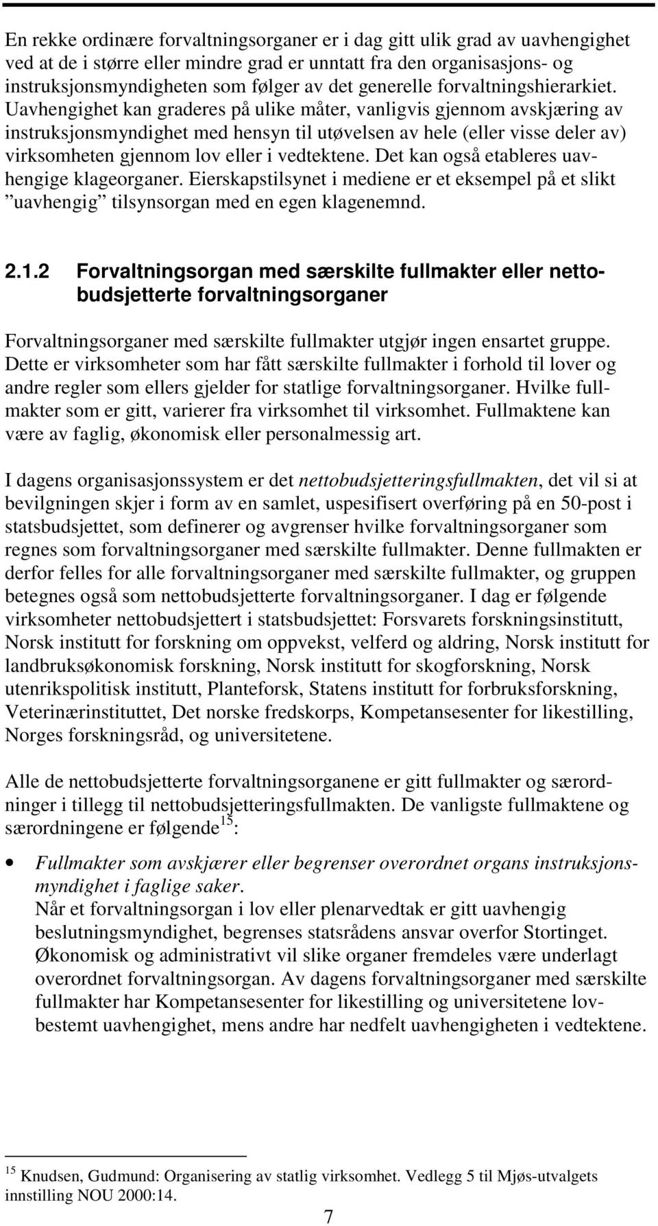 Uavhengighet kan graderes på ulike måter, vanligvis gjennom avskjæring av instruksjonsmyndighet med hensyn til utøvelsen av hele (eller visse deler av) virksomheten gjennom lov eller i vedtektene.