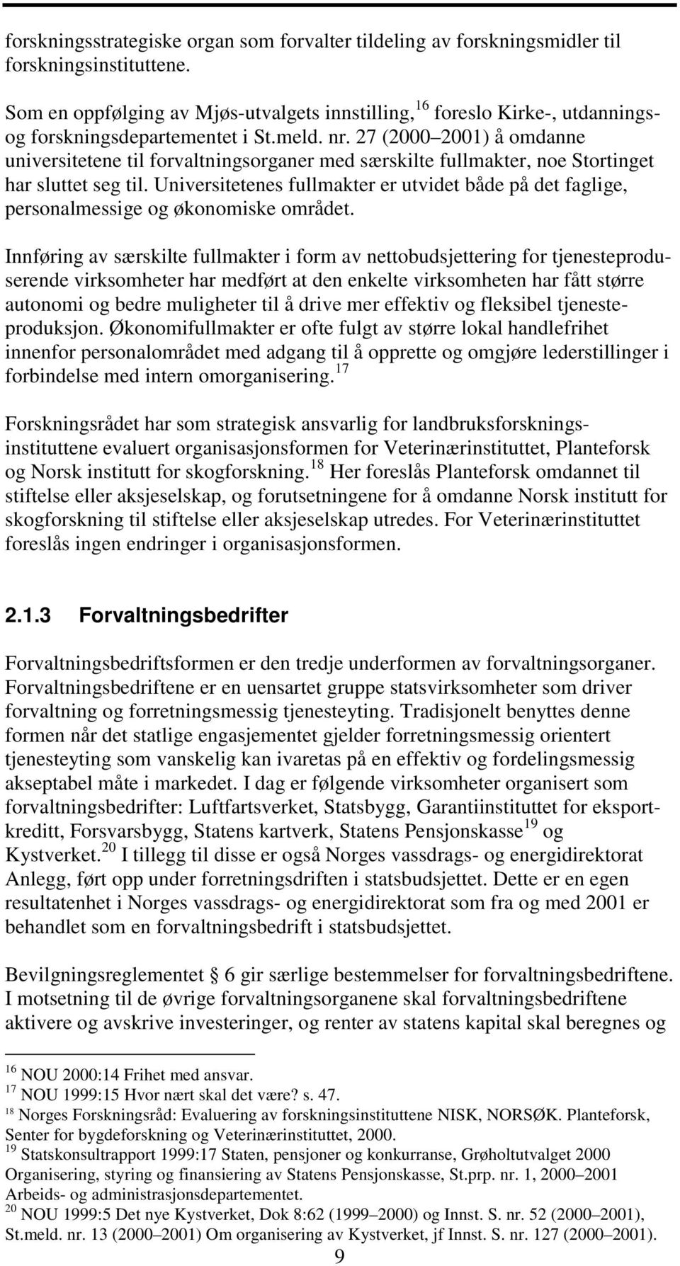 27 (2000 2001) å omdanne universitetene til forvaltningsorganer med særskilte fullmakter, noe Stortinget har sluttet seg til.