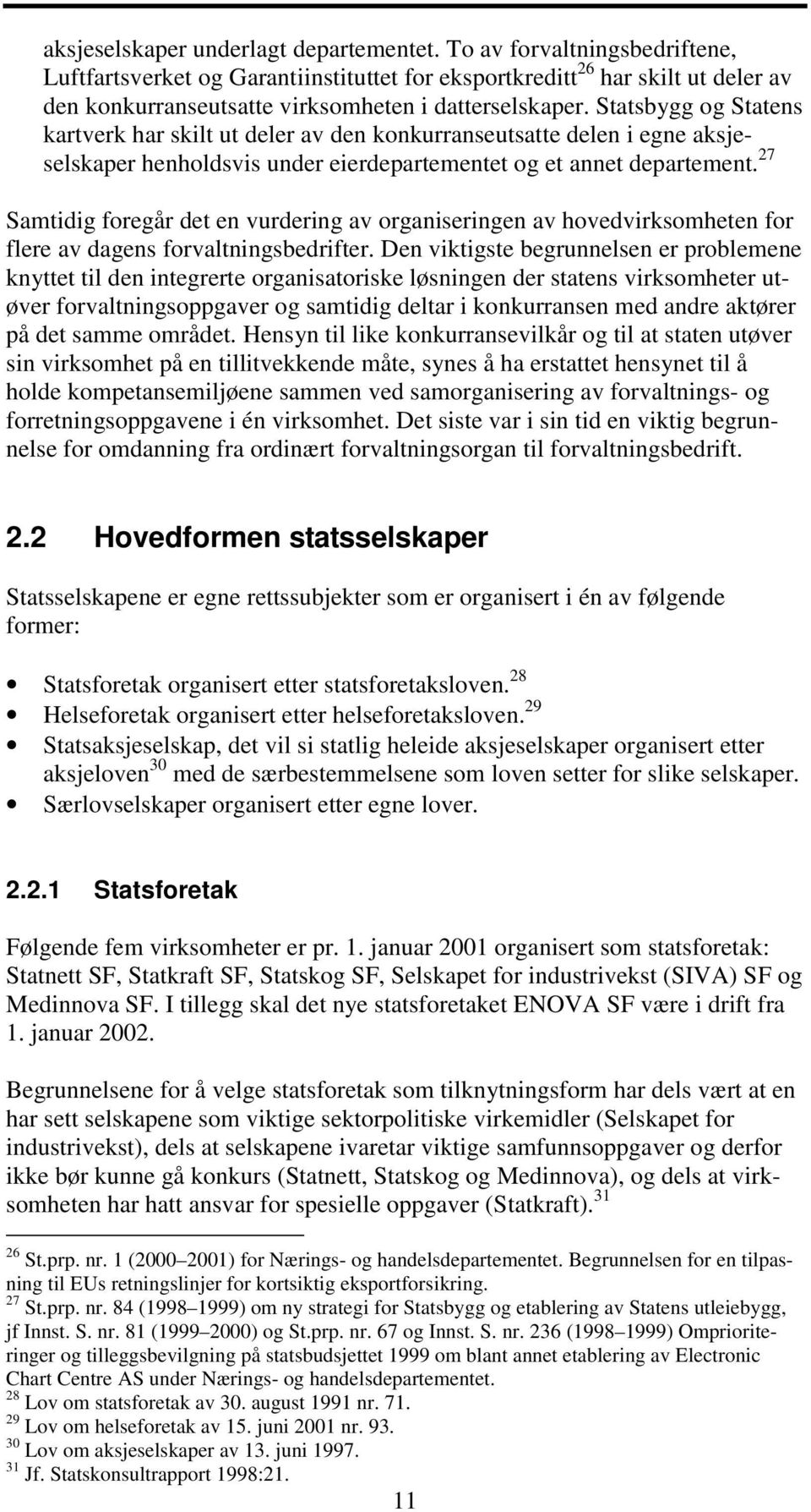 Statsbygg og Statens kartverk har skilt ut deler av den konkurranseutsatte delen i egne aksjeselskaper henholdsvis under eierdepartementet og et annet departement.