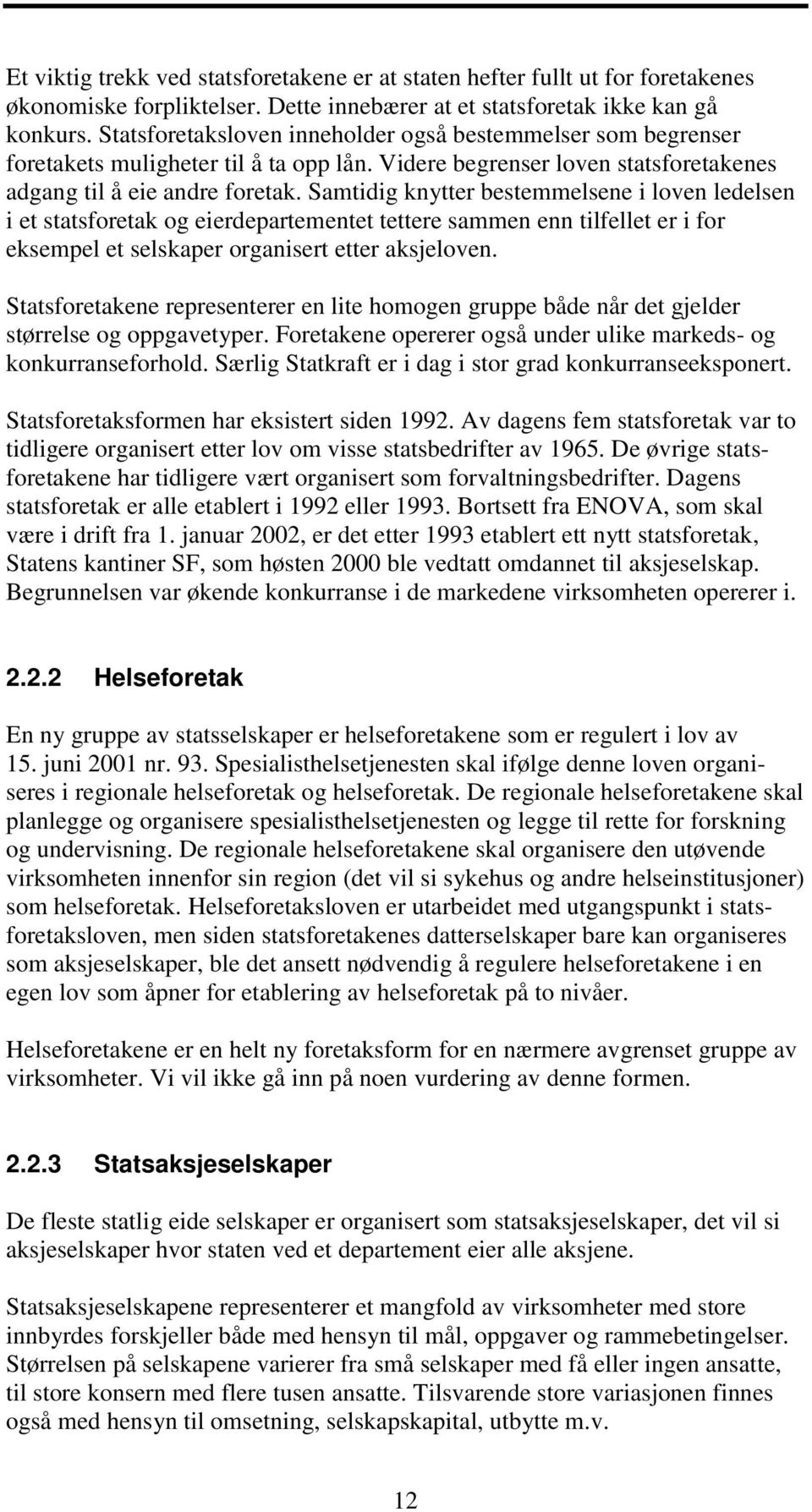 Samtidig knytter bestemmelsene i loven ledelsen i et statsforetak og eierdepartementet tettere sammen enn tilfellet er i for eksempel et selskaper organisert etter aksjeloven.