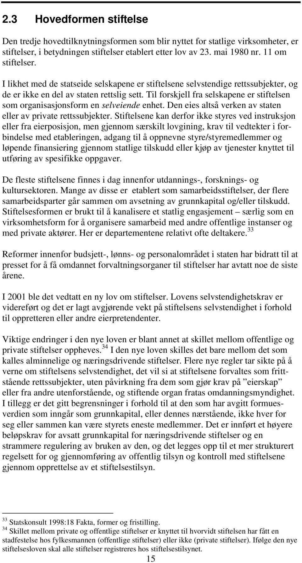 Til forskjell fra selskapene er stiftelsen som organisasjonsform en selveiende enhet. Den eies altså verken av staten eller av private rettssubjekter.