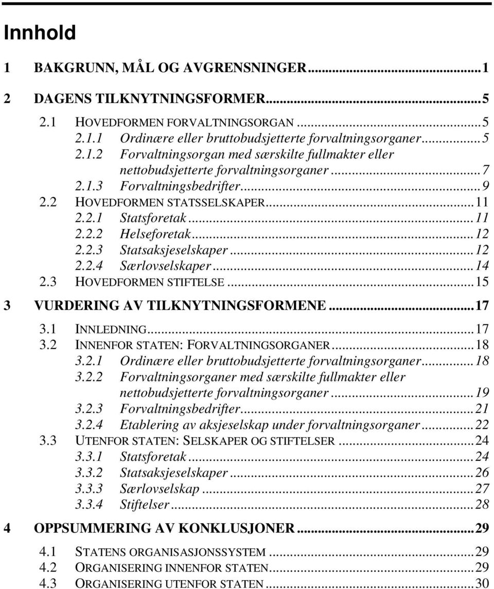 3 HOVEDFORMEN STIFTELSE...15 3 VURDERING AV TILKNYTNINGSFORMENE...17 3.1 INNLEDNING...17 3.2 INNENFOR STATEN: FORVALTNINGSORGANER...18 3.2.1 Ordinære eller bruttobudsjetterte forvaltningsorganer...18 3.2.2 Forvaltningsorganer med særskilte fullmakter eller nettobudsjetterte forvaltningsorganer.