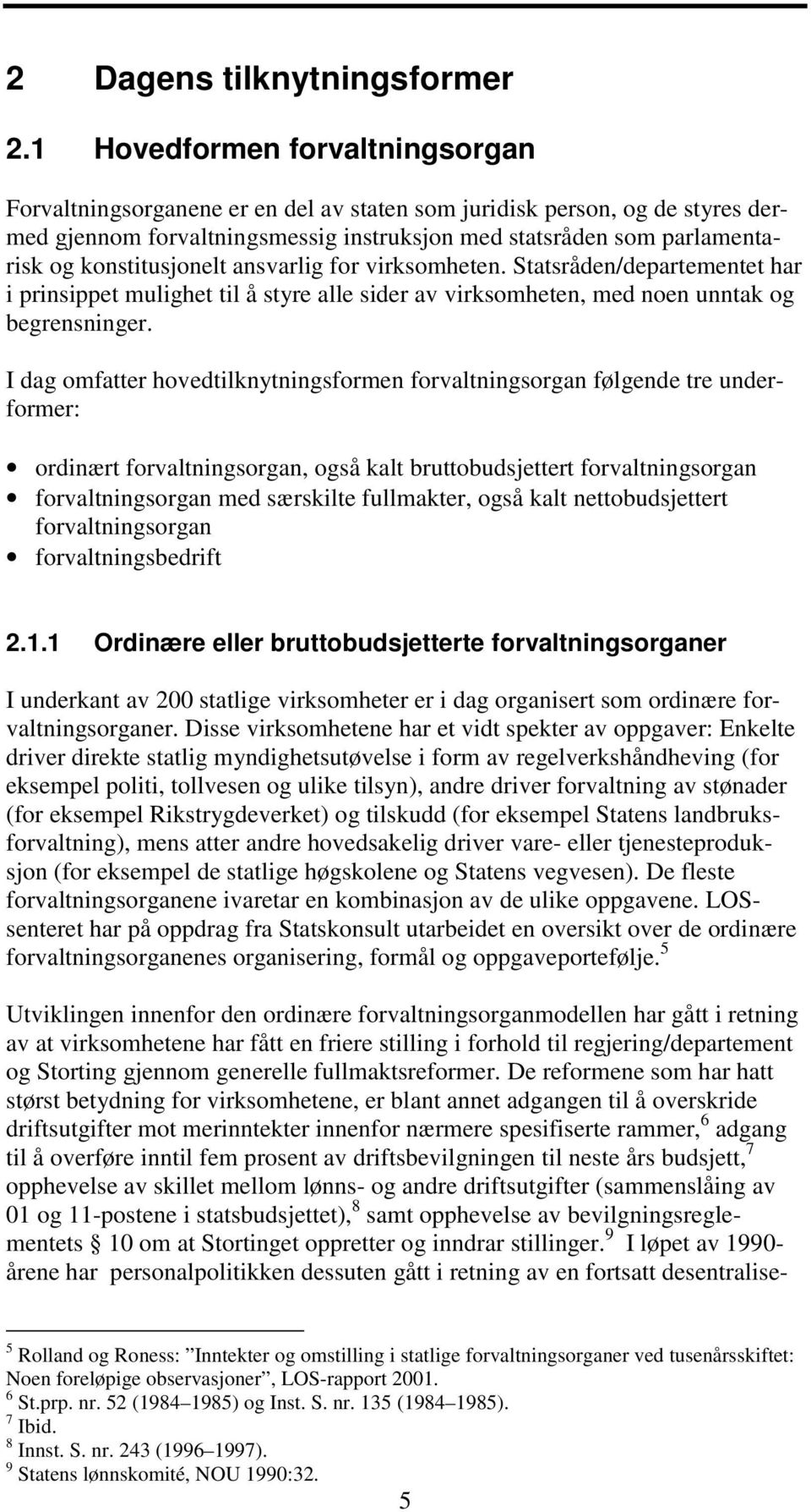 konstitusjonelt ansvarlig for virksomheten. Statsråden/departementet har i prinsippet mulighet til å styre alle sider av virksomheten, med noen unntak og begrensninger.