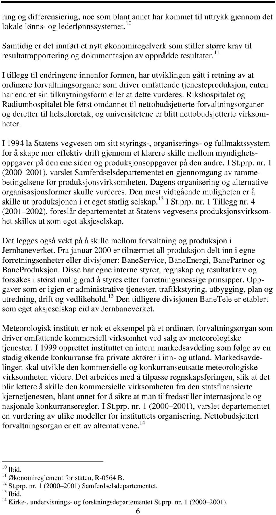 11 I tillegg til endringene innenfor formen, har utviklingen gått i retning av at ordinære forvaltningsorganer som driver omfattende tjenesteproduksjon, enten har endret sin tilknytningsform eller at