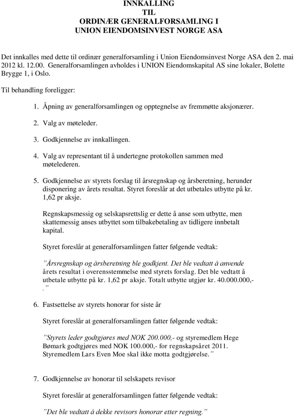 Valg av møteleder. 3. Godkjennelse av innkallingen. 4. Valg av representant til å undertegne protokollen sammen med møtelederen. 5.