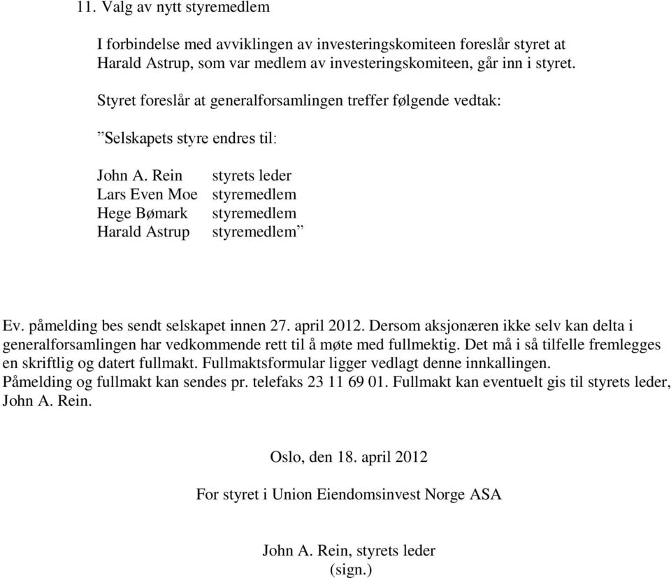 påmelding bes sendt selskapet innen 27. april 2012. Dersom aksjonæren ikke selv kan delta i generalforsamlingen har vedkommende rett til å møte med fullmektig.