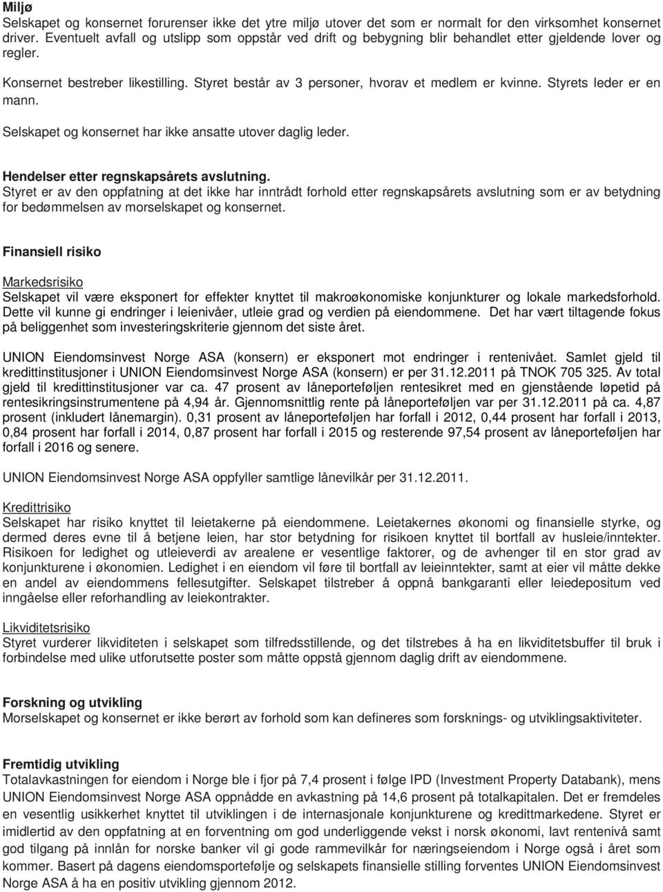 Styret består av 3 personer, hvorav et medlem er kvinne. Styrets leder er en mann. Selskapet og konsernet har ikke ansatte utover daglig leder. Hendelser etter regnskapsårets avslutning.