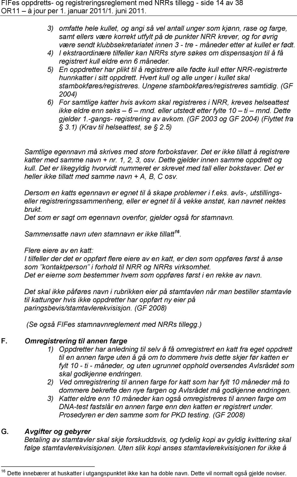 4) I ekstraordinære tilfeller kan NRRs styre søkes om dispensasjon til å få registrert kull eldre enn 6 måneder.