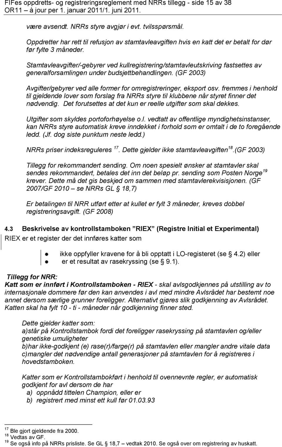 Stamtavleavgifter/-gebyrer ved kullregistrering/stamtavleutskriving fastsettes av generalforsamlingen under budsjettbehandlingen.