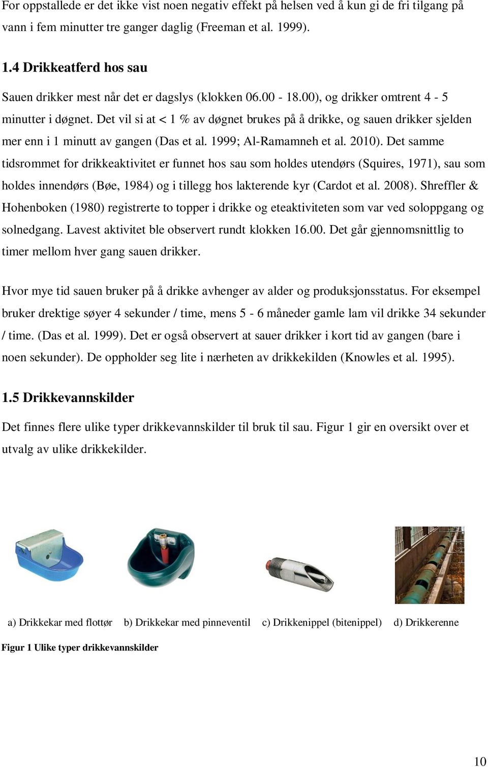 Det vil si at < 1 % av døgnet brukes på å drikke, og sauen drikker sjelden mer enn i 1 minutt av gangen (Das et al. 1999; Al-Ramamneh et al. 2010).