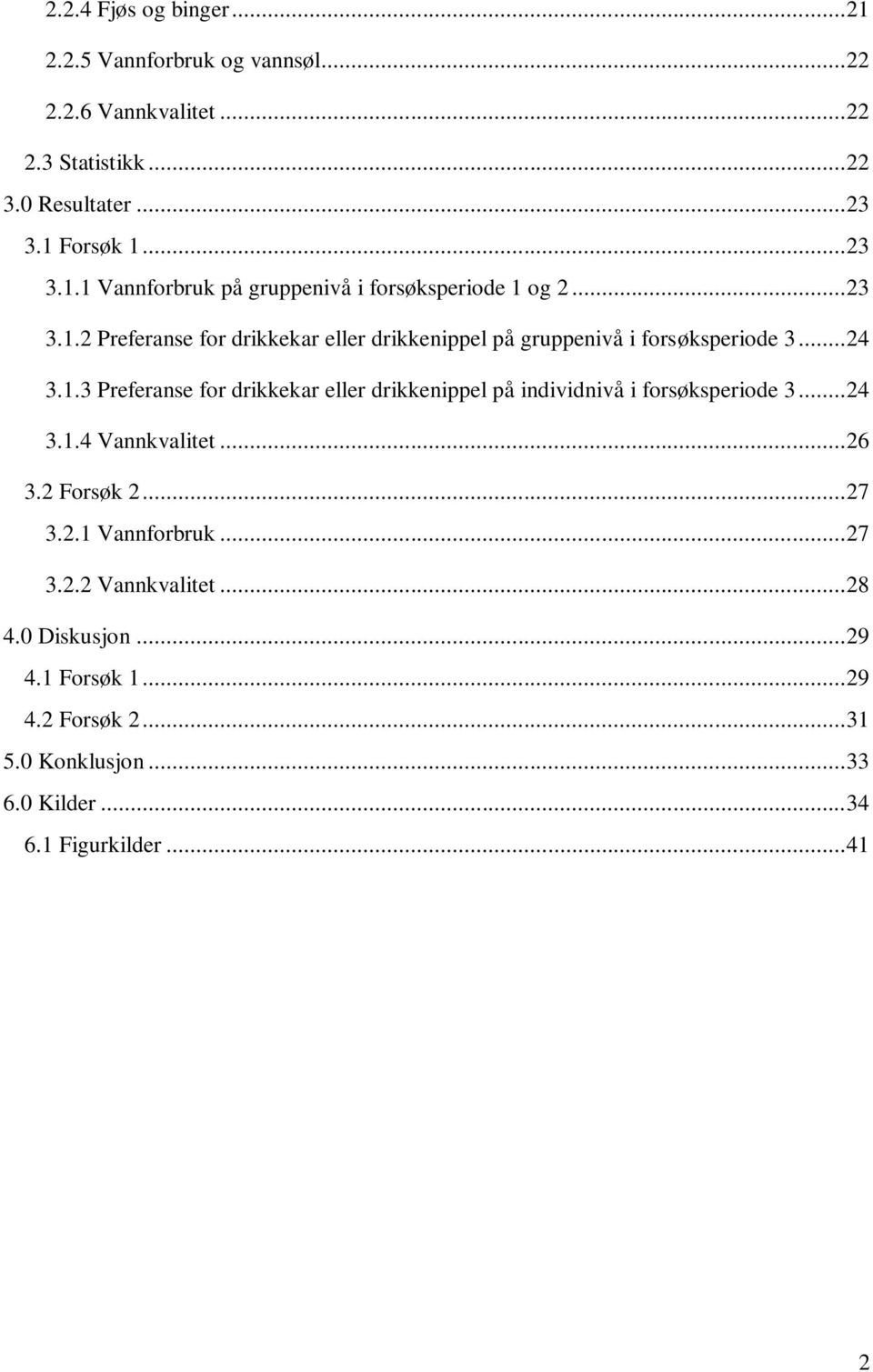 .. 24 3.1.4 Vannkvalitet... 26 3.2 Forsøk 2... 27 3.2.1 Vannforbruk... 27 3.2.2 Vannkvalitet... 28 4.0 Diskusjon... 29 4.1 Forsøk 1... 29 4.2 Forsøk 2... 31 5.