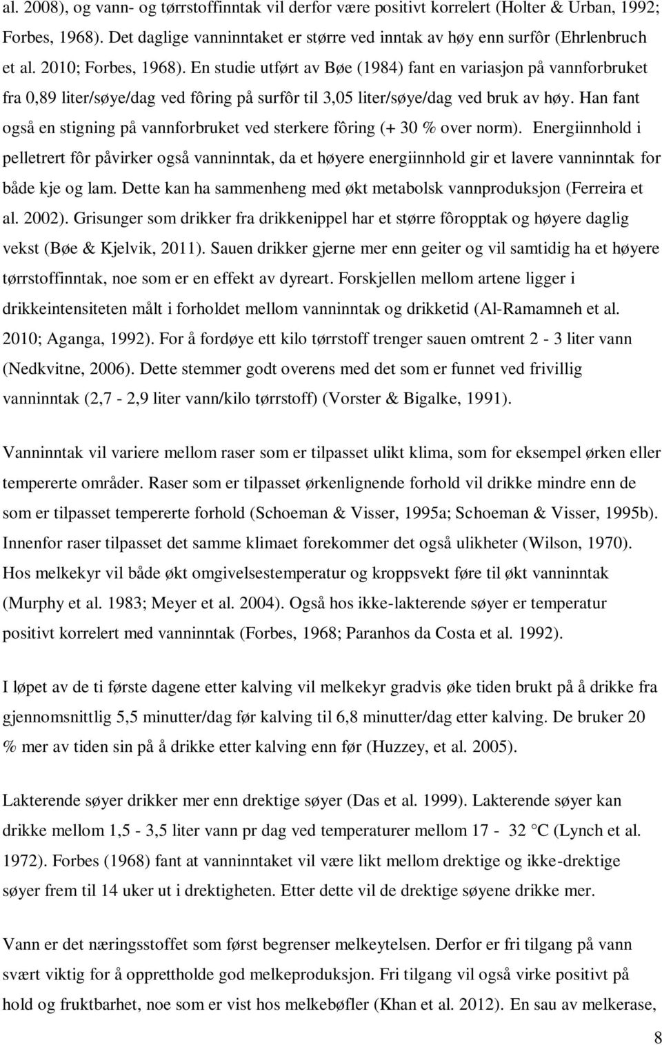 Han fant også en stigning på vannforbruket ved sterkere fôring (+ 30 % over norm).