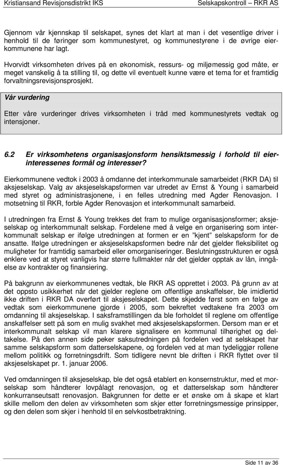 forvaltningsrevisjonsprosjekt. Vår vurdering Etter våre vurderinger drives virksomheten i tråd med kommunestyrets vedtak og intensjoner. 6.