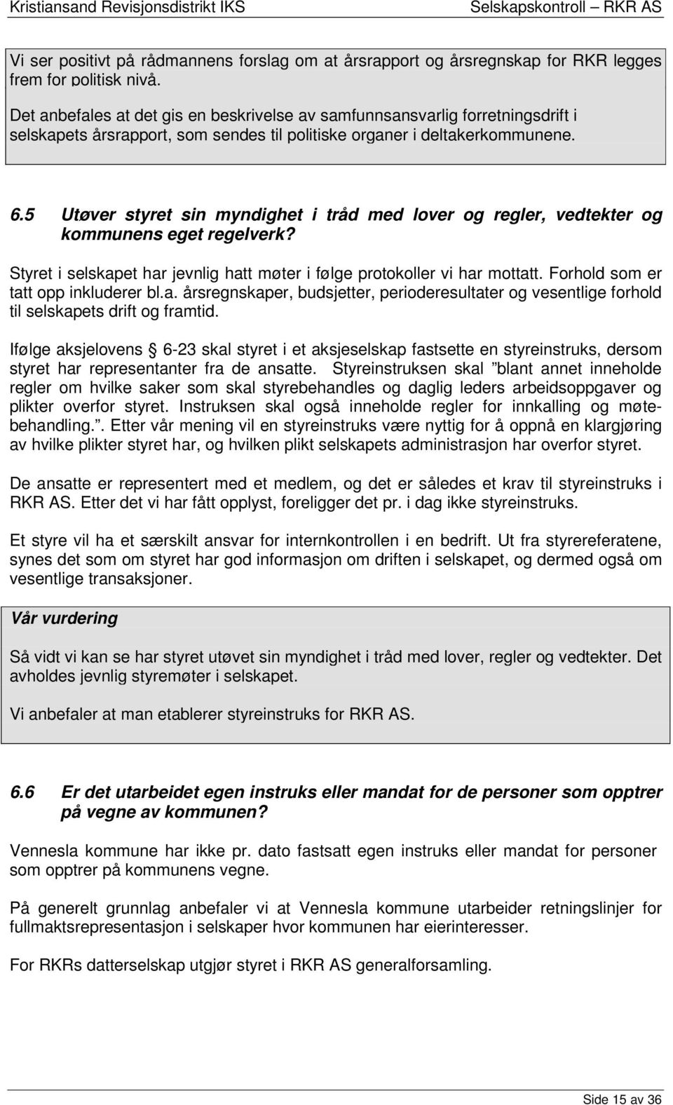 5 Utøver styret sin myndighet i tråd med lover og regler, vedtekter og kommunens eget regelverk? Styret i selskapet har jevnlig hatt møter i følge protokoller vi har mottatt.