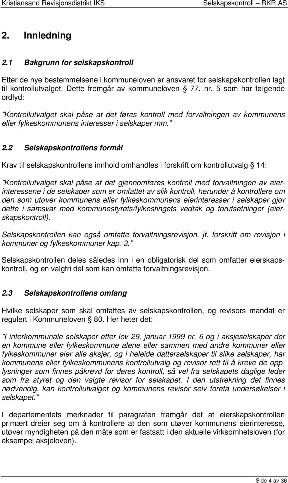 2 Selskapskontrollens formål Krav til selskapskontrollens innhold omhandles i forskrift om kontrollutvalg 14: Kontrollutvalget skal påse at det gjennomføres kontroll med forvaltningen av