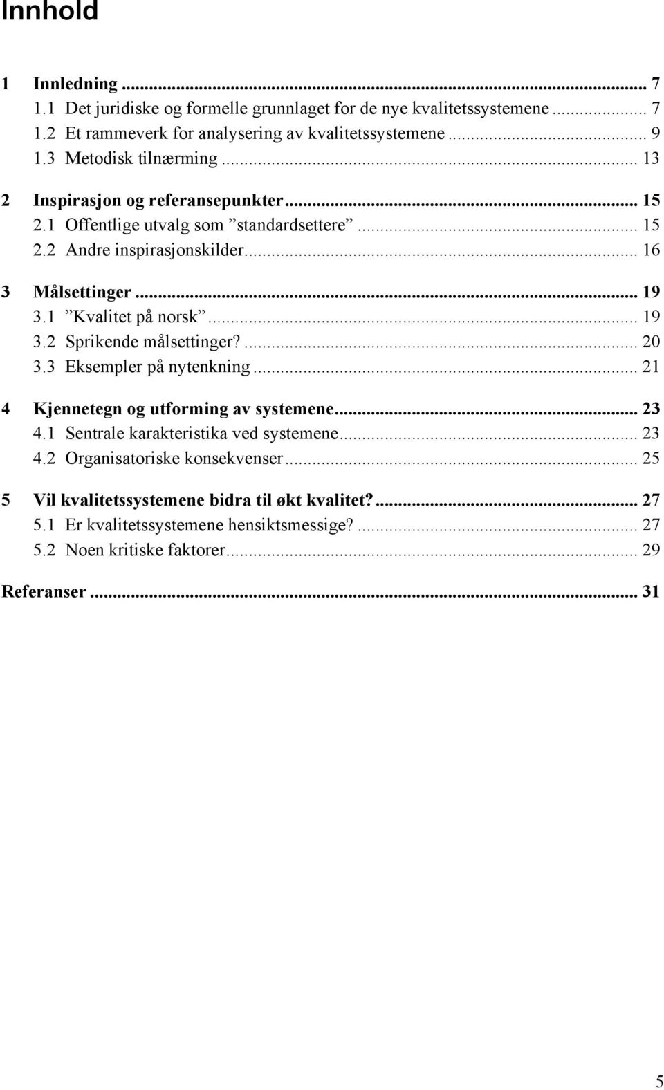 1 Kvalitet på norsk... 19 3.2 Sprikende målsettinger?... 20 3.3 Eksempler på nytenkning... 21 4 Kjennetegn og utforming av systemene... 23 4.