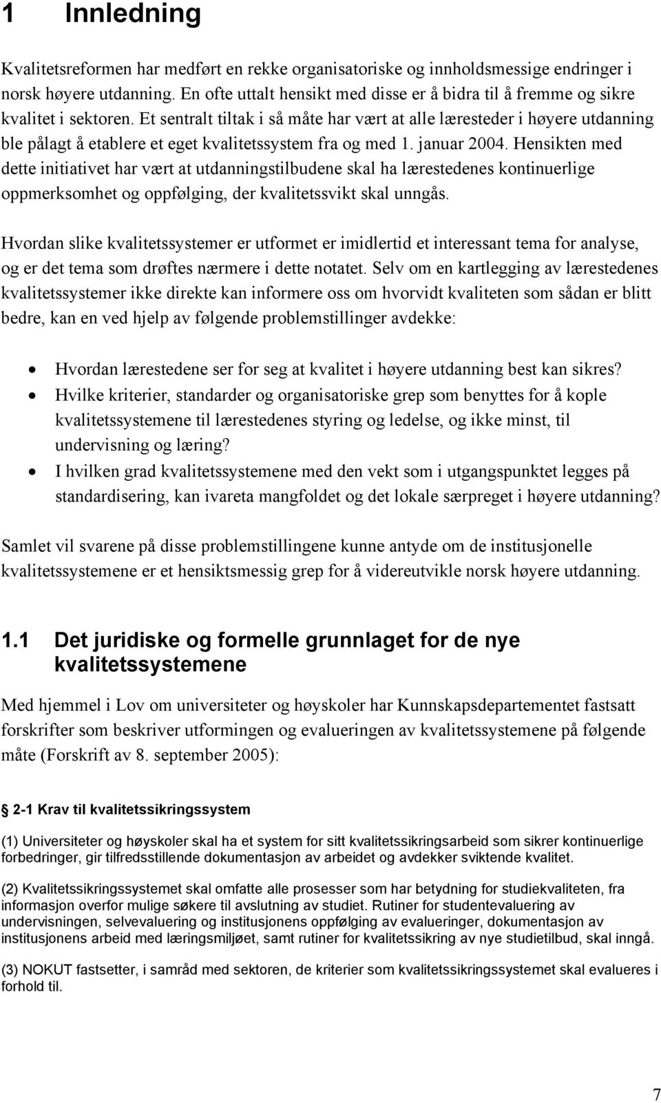 Et sentralt tiltak i så måte har vært at alle læresteder i høyere utdanning ble pålagt å etablere et eget kvalitetssystem fra og med 1. januar 2004.