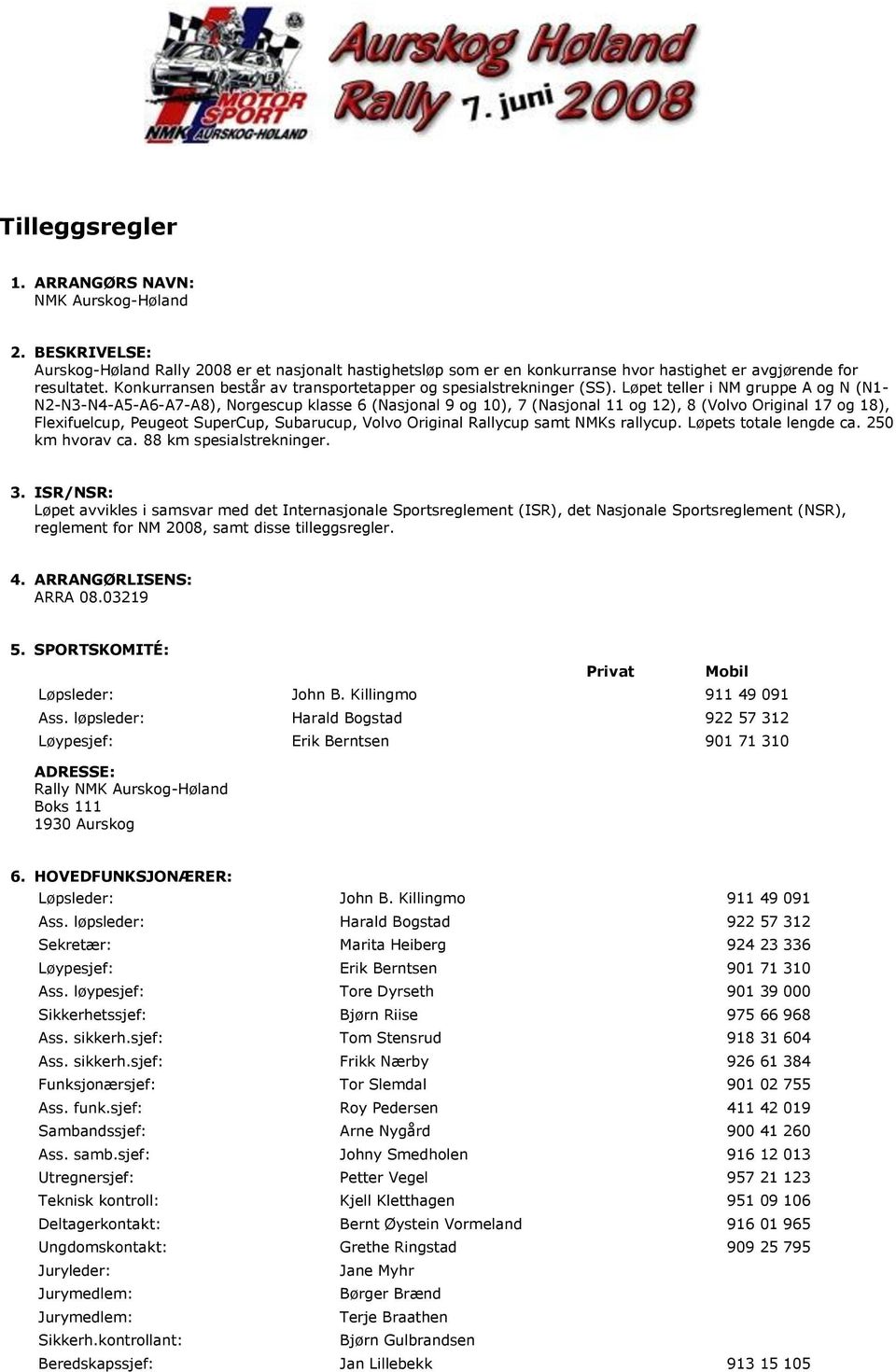 Løpet teller i NM gruppe A og N (N1- N2-N3-N4-A5-A6-A7-A8), Norgescup klasse 6 (Nasjonal 9 og 10), 7 (Nasjonal 11 og 12), 8 (Volvo Original 17 og 18), Flexifuelcup, Peugeot SuperCup, Subarucup, Volvo