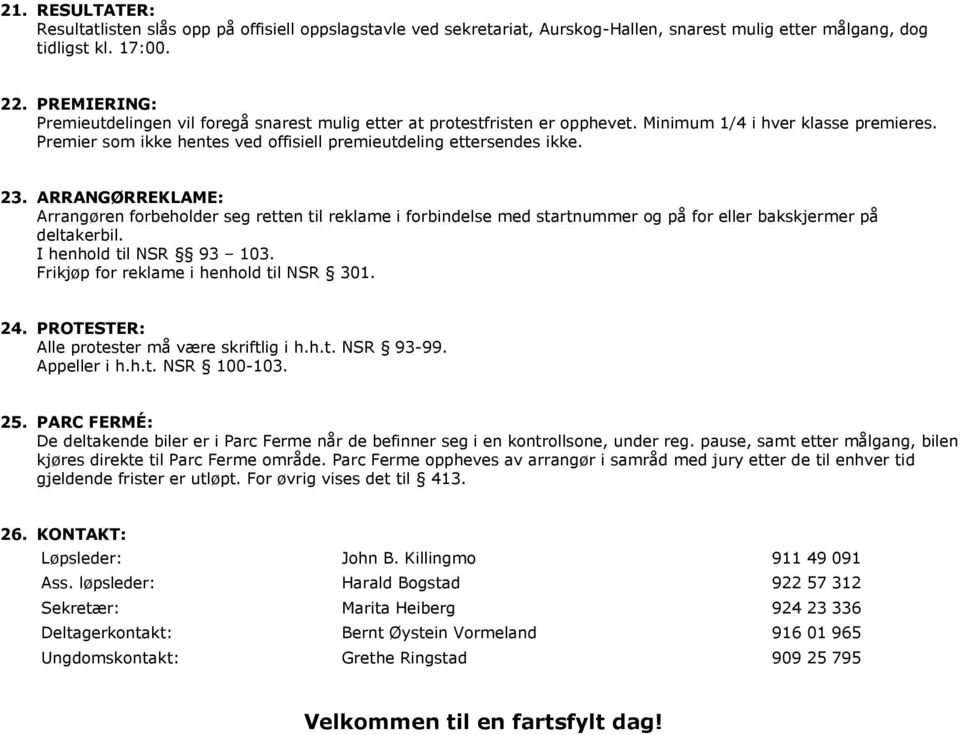 23. ARRANGØRREKLAME: Arrangøren forbeholder seg retten til reklame i forbindelse med startnummer og på for eller bakskjermer på deltakerbil. I henhold til NSR 93 103.