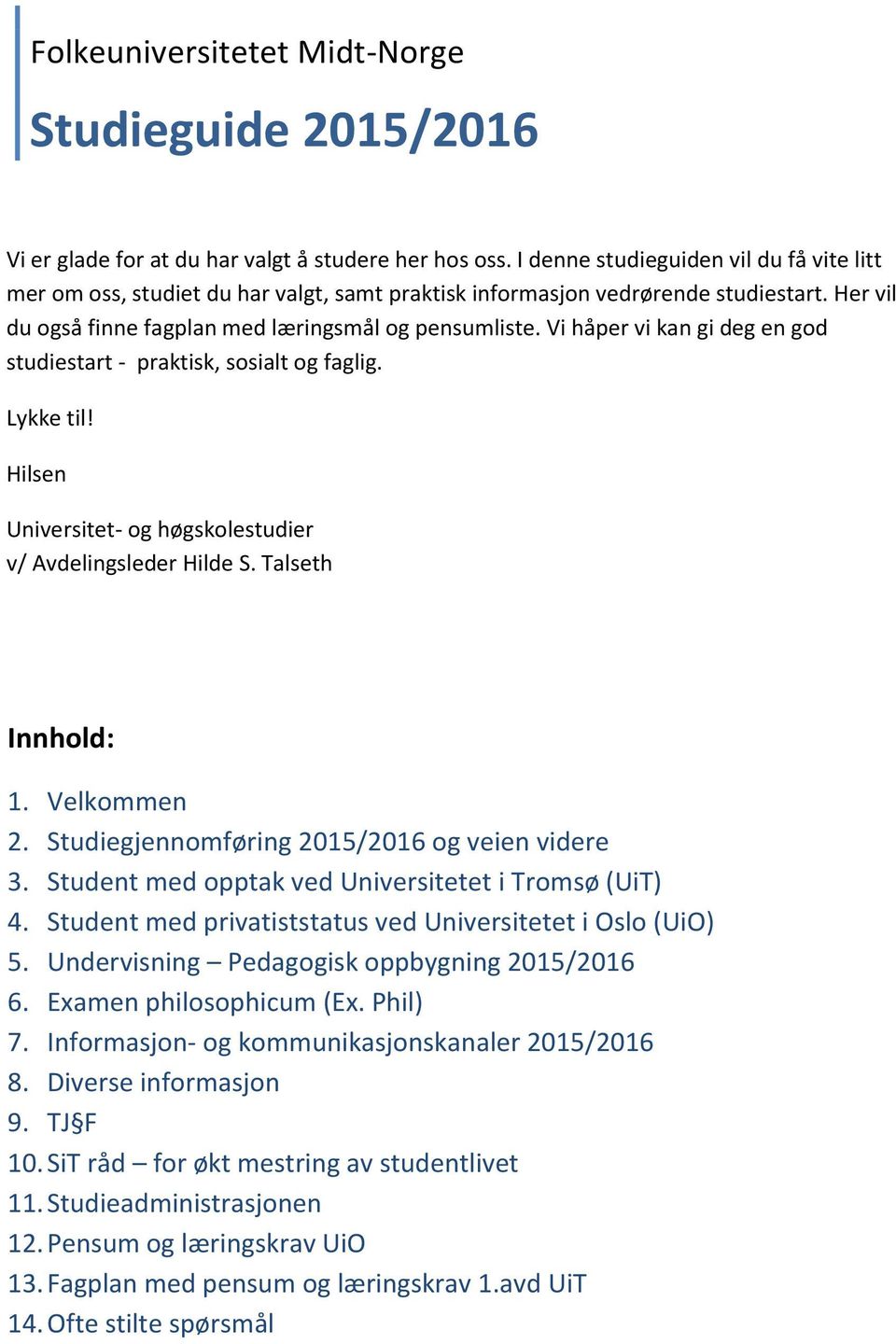 Vi håper vi kan gi deg en god studiestart - praktisk, sosialt og faglig. Lykke til! Hilsen Universitet- og høgskolestudier v/ Avdelingsleder Hilde S. Talseth Innhold: 1. Velkommen 2.