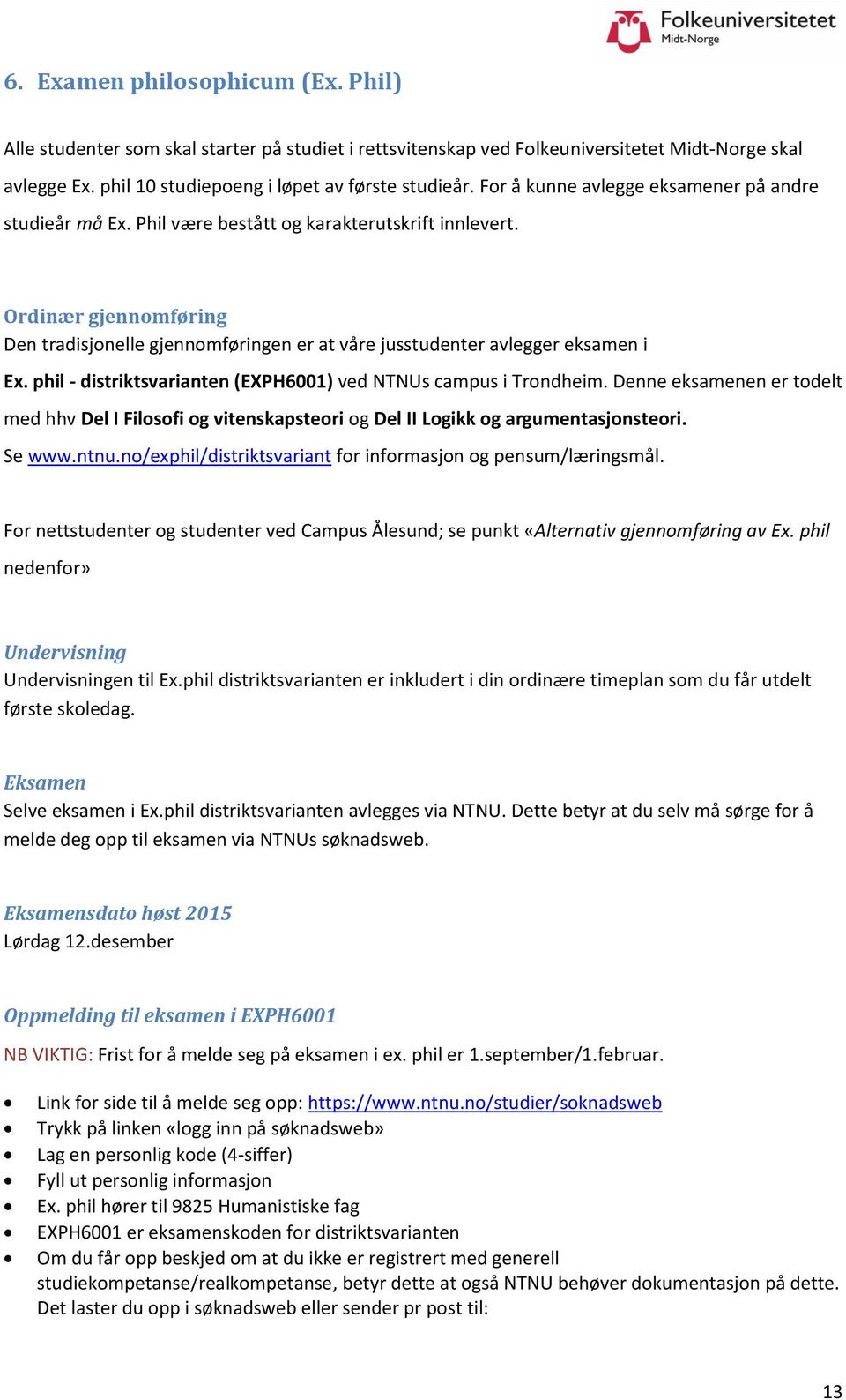 Ordinær gjennomføring Den tradisjonelle gjennomføringen er at våre jusstudenter avlegger eksamen i Ex. phil - distriktsvarianten (EXPH6001) ved NTNUs campus i Trondheim.