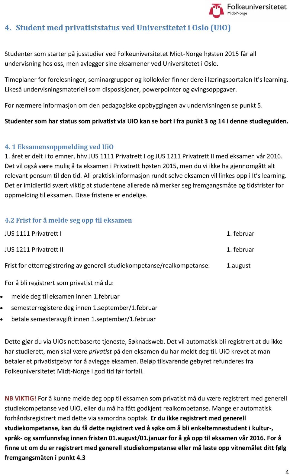 Likeså undervisningsmateriell som disposisjoner, powerpointer og øvingsoppgaver. For nærmere informasjon om den pedagogiske oppbyggingen av undervisningen se punkt 5.