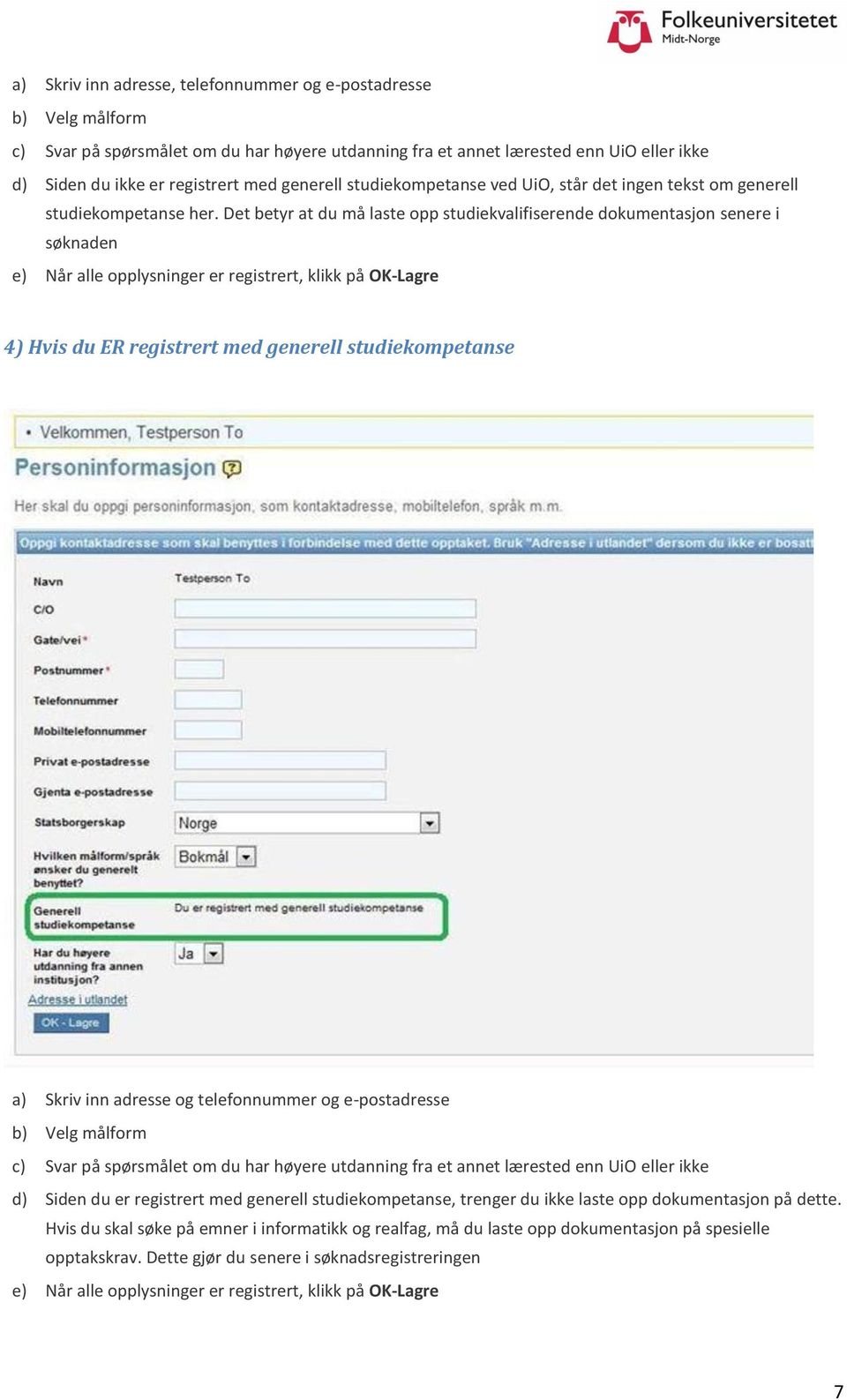 Det betyr at du må laste opp studiekvalifiserende dokumentasjon senere i søknaden e) Når alle opplysninger er registrert, klikk på OK-Lagre 4) Hvis du ER registrert med generell studiekompetanse a)