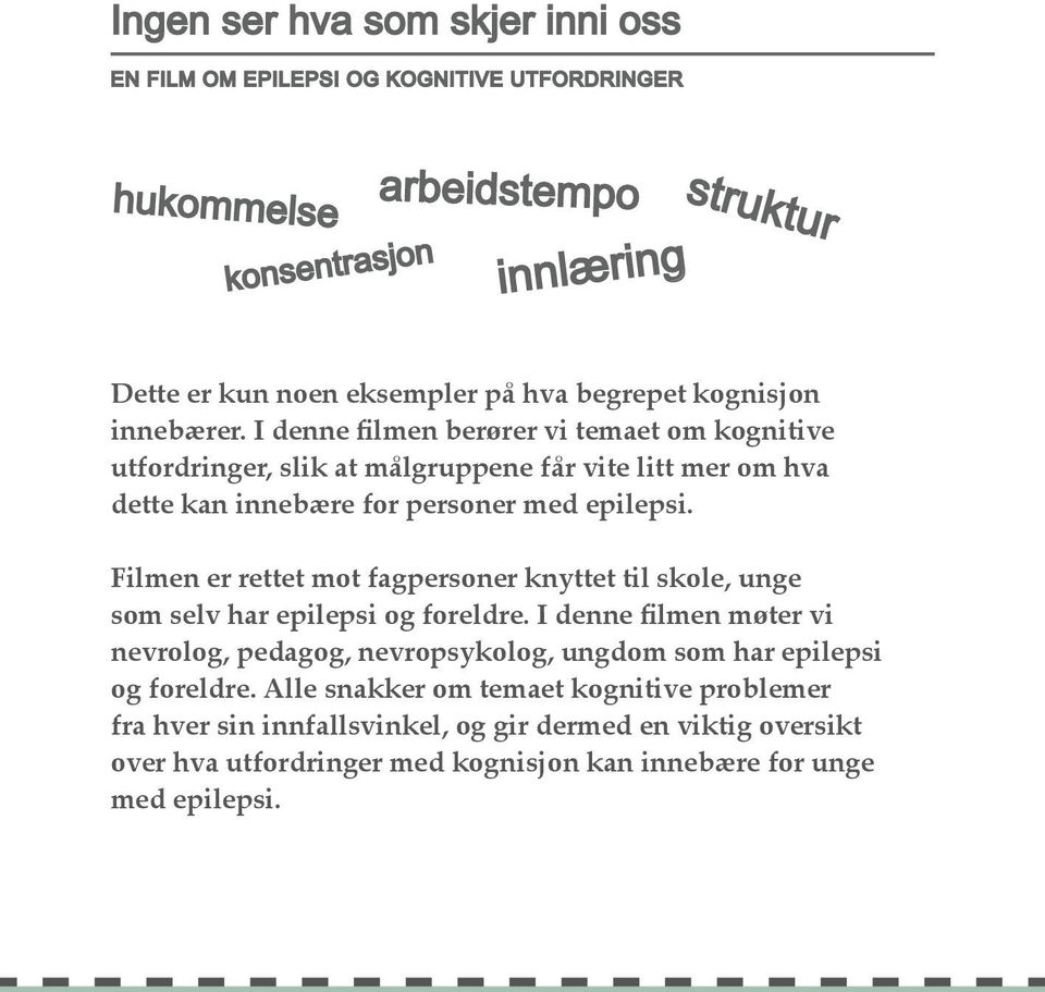 I denne filmen berører vi temaet om kognitive utfordringer, slik at målgruppene får vite litt mer om hva dette kan innebære for personer med epilepsi.