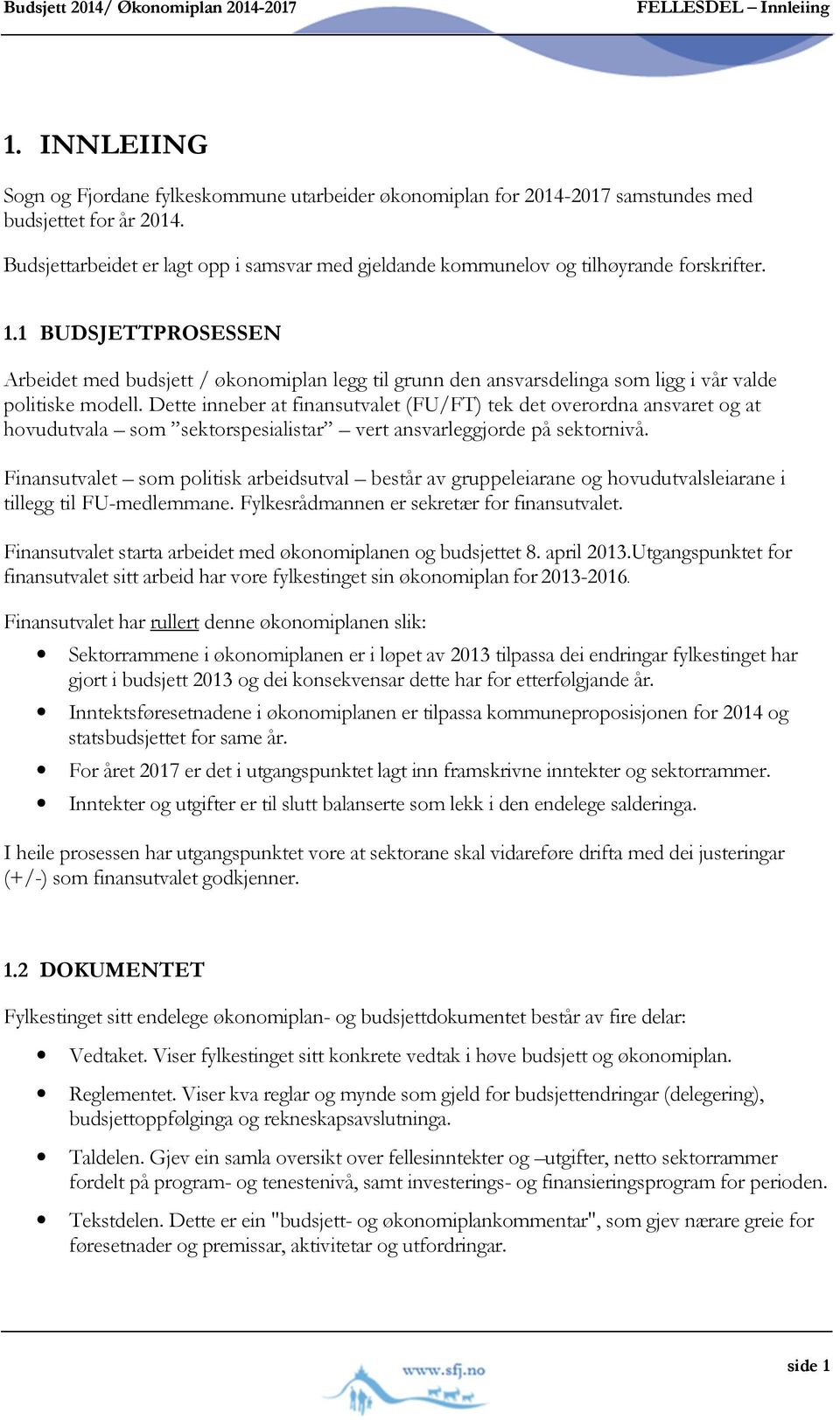 1 BUDSJETTPROSESSEN Arbeidet med budsjett / økonomiplan legg til grunn den ansvarsdelinga som ligg i vår valde politiske modell.