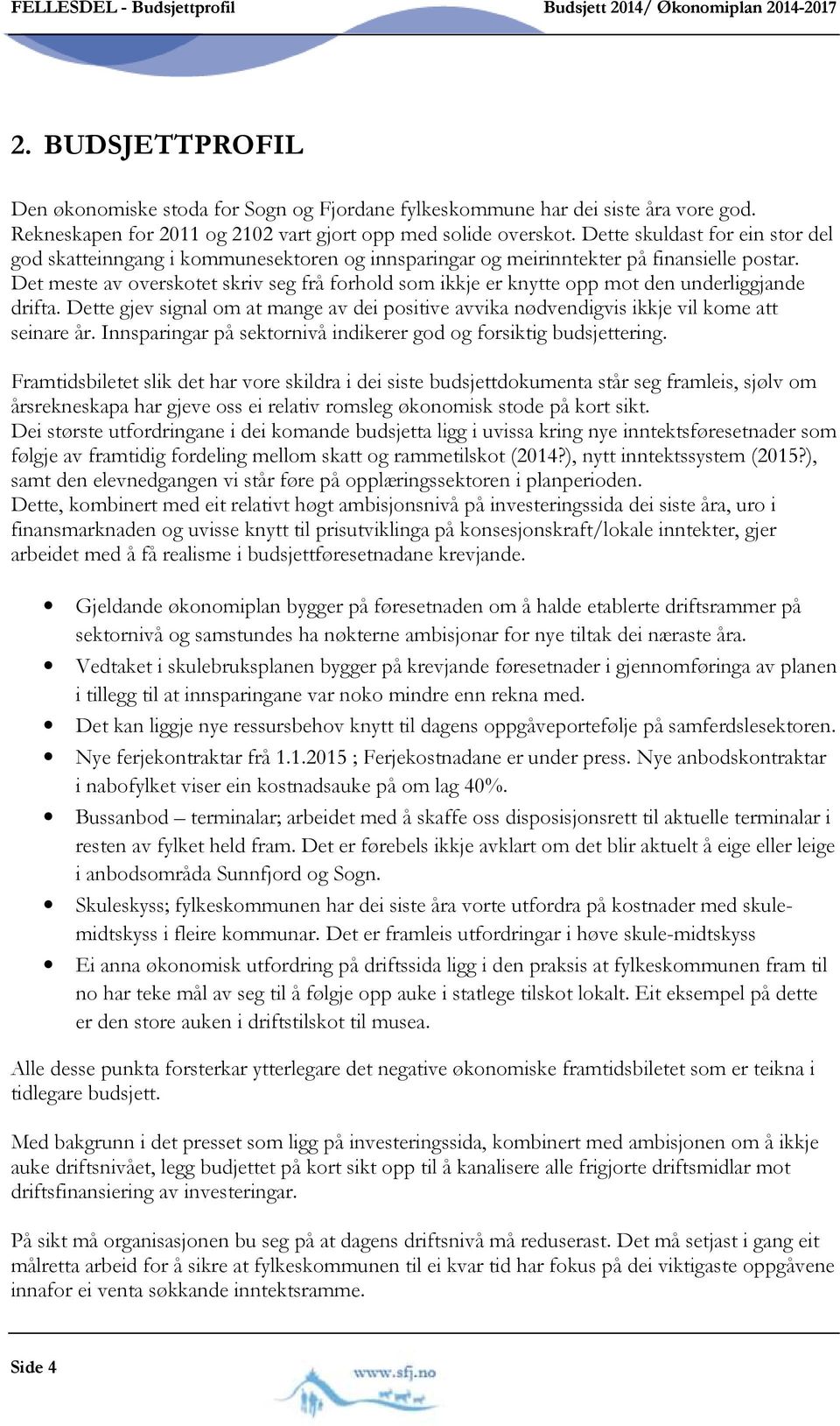 Det meste av overskotet skriv seg frå forhold som ikkje er knytte opp mot den underliggjande drifta. Dette gjev signal om at mange av dei positive avvika nødvendigvis ikkje vil kome att seinare år.