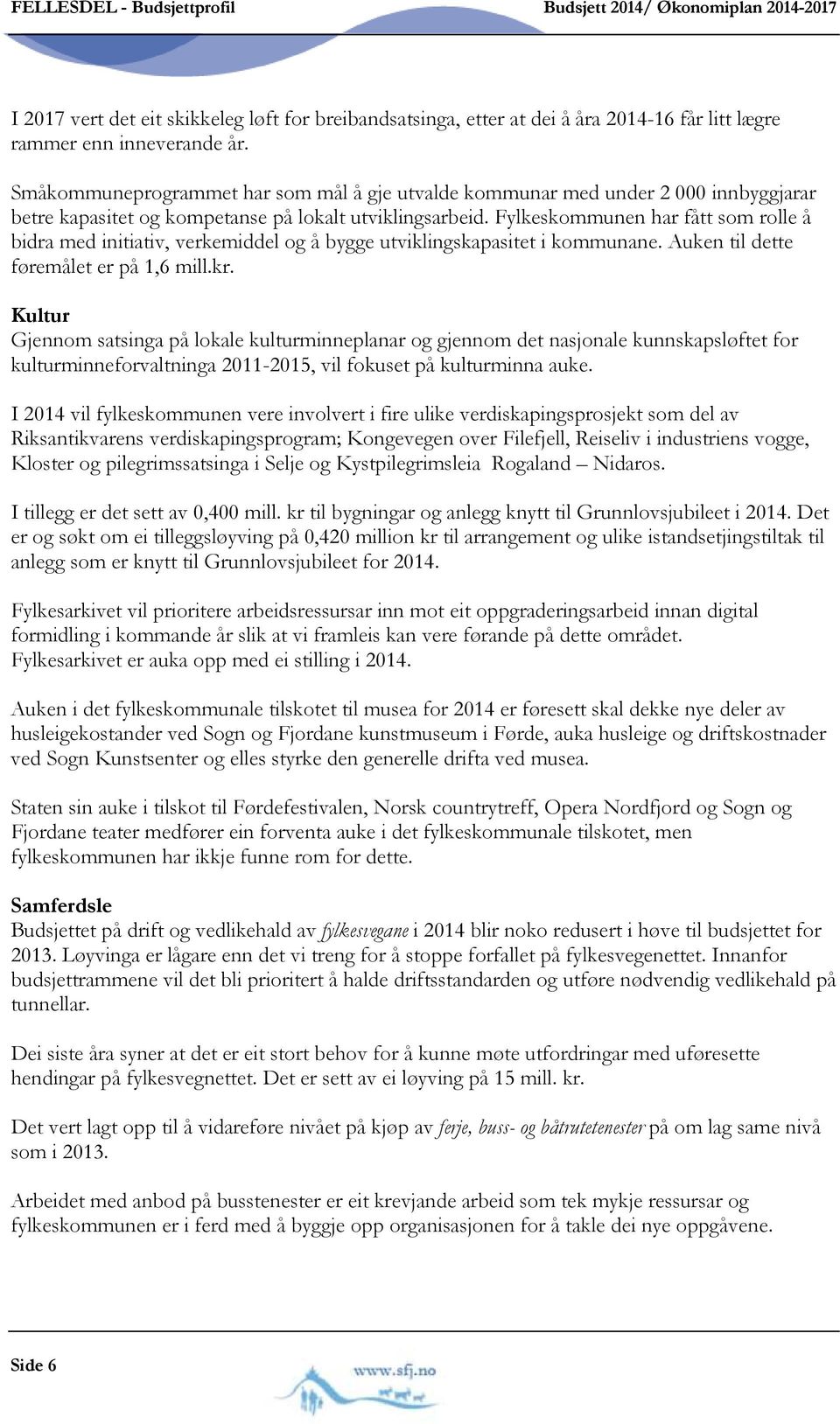 Fylkeskommunen har fått som rolle å bidra med initiativ, verkemiddel og å bygge utviklingskapasitet i kommunane. Auken til dette føremålet er på 1,6 mill.kr.