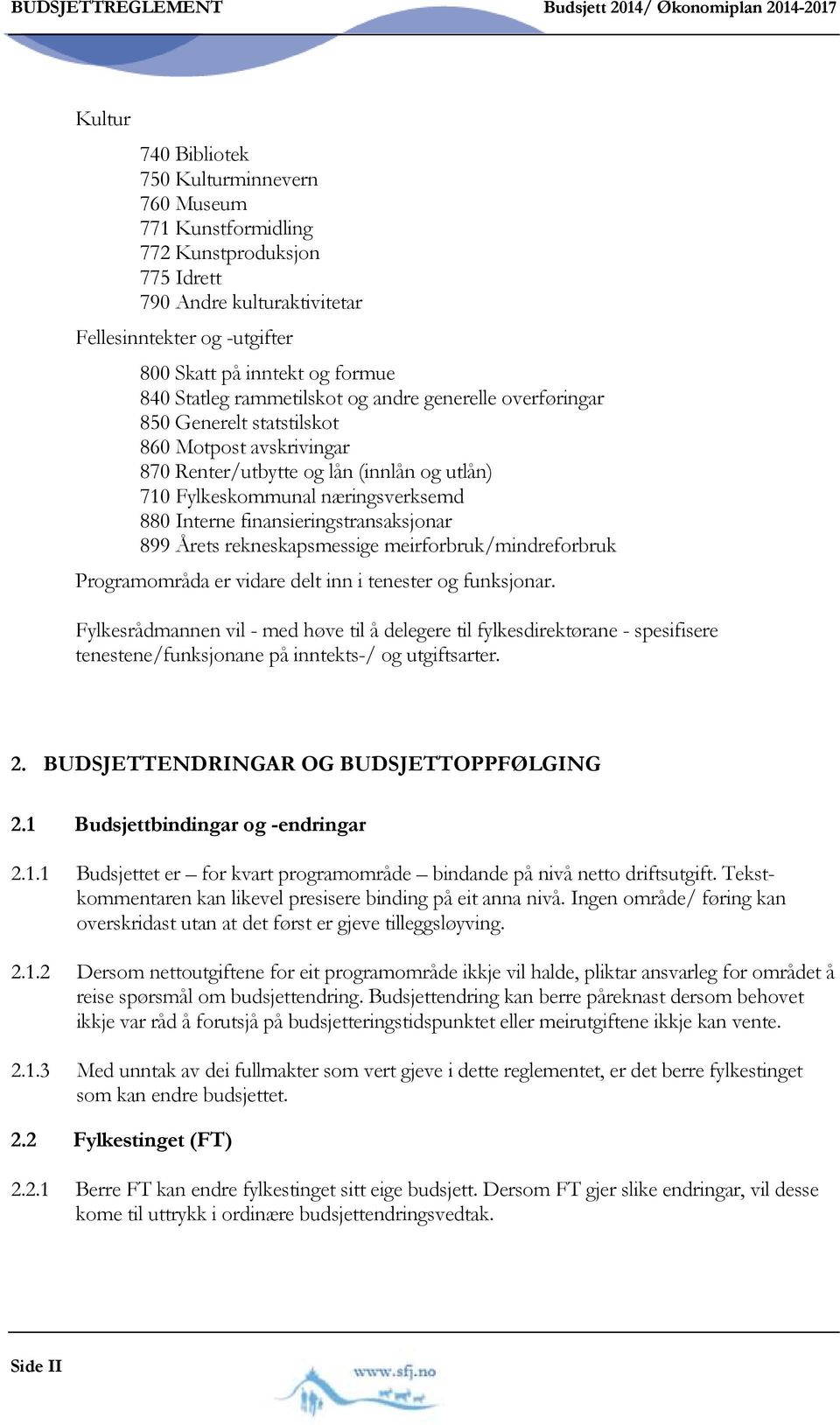 (innlån og utlån) 710 Fylkeskommunal næringsverksemd 880 Interne finansieringstransaksjonar 899 Årets rekneskapsmessige meirforbruk/mindreforbruk Programområda er vidare delt inn i tenester og