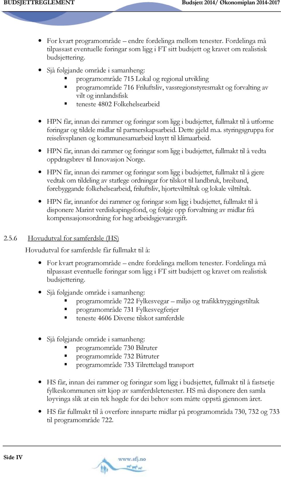 Sjå følgjande område i samanheng: programområde 715 Lokal og regional utvikling programområde 716 Friluftsliv, vassregionstyresmakt og forvalting av vilt og innlandsfisk teneste 4802 Folkehelsearbeid