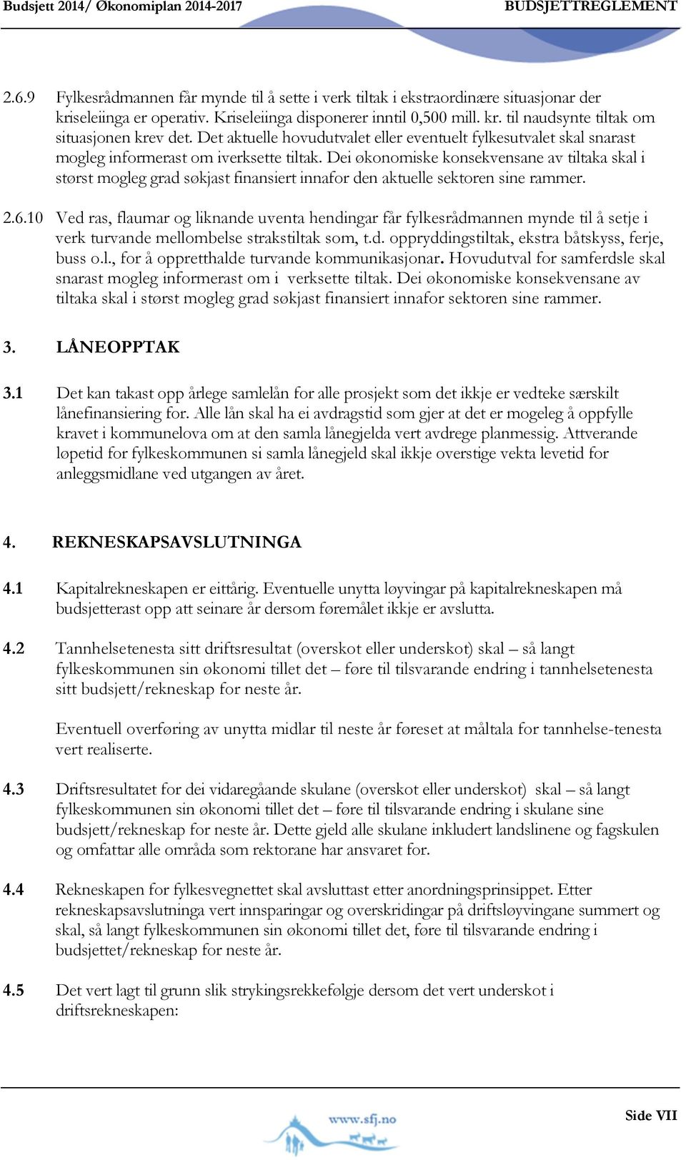 Det aktuelle hovudutvalet eller eventuelt fylkesutvalet skal snarast mogleg informerast om iverksette tiltak.