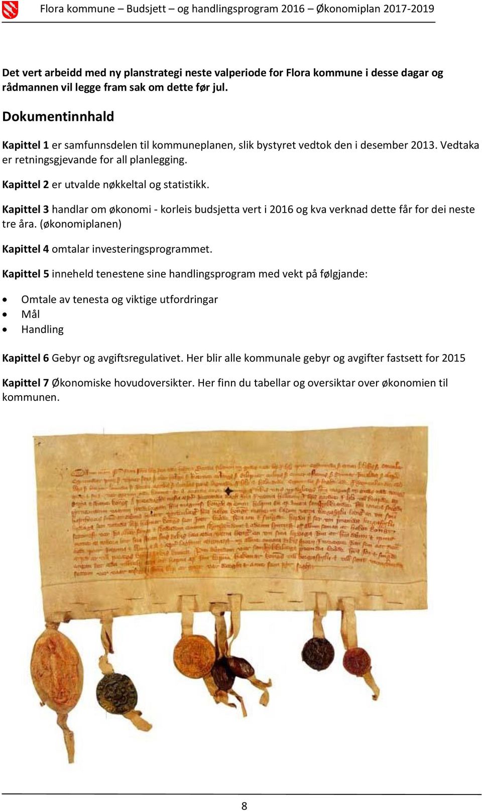 Kapittel 3 handlar om økonomi - korleis budsjetta vert i 2016 og kva verknad dette får for dei neste tre åra. (økonomiplanen) Kapittel 4 omtalar investeringsprogrammet.