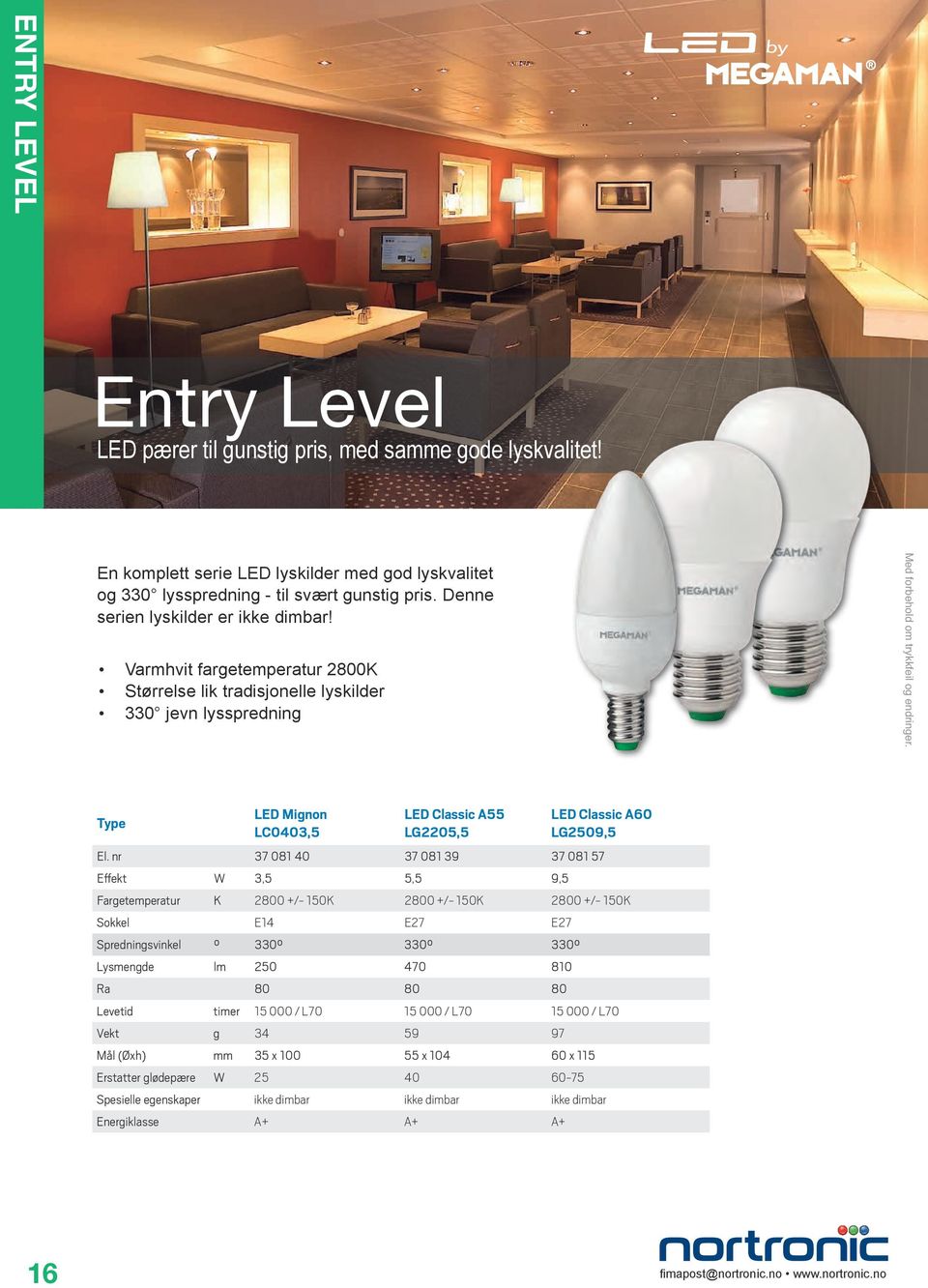 Varmhvit fargetemperatur 2800K Størrelse lik tradisjonelle lyskilder 330 jevn lysspredning LED Mignon LC0403,5 LED Classic A55 LG2205,5 LED Classic A60 LG2509,5 El.