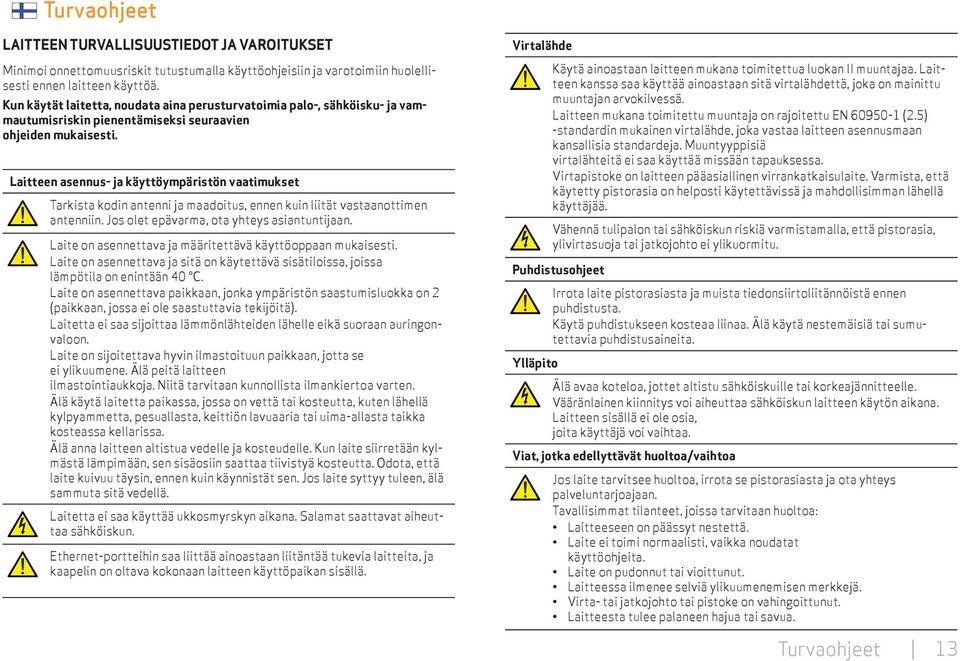 Laitteen asennus- ja käyttöympäristön vaatimukset Tarkista kodin antenni ja maadoitus, ennen kuin liität vastaanottimen antenniin. Jos olet epävarma, ota yhteys asiantuntijaan.