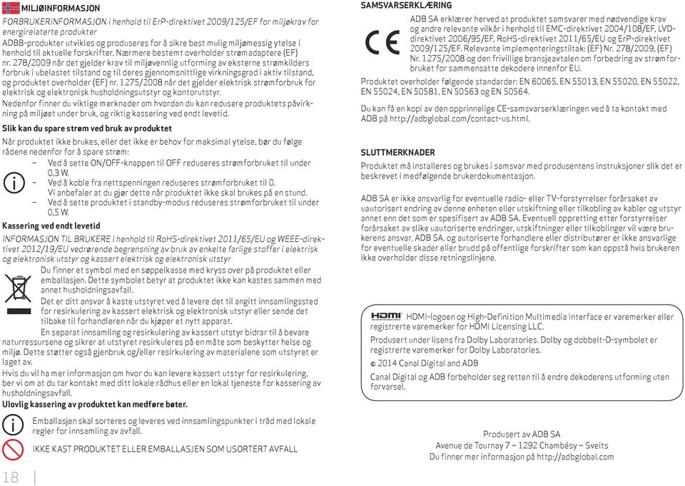 278/2009 når det gjelder krav til miljøvennlig utforming av eksterne strømkilders forbruk i ubelastet tilstand og til deres gjennomsnittlige virkningsgrad i aktiv tilstand, og produktet overholder