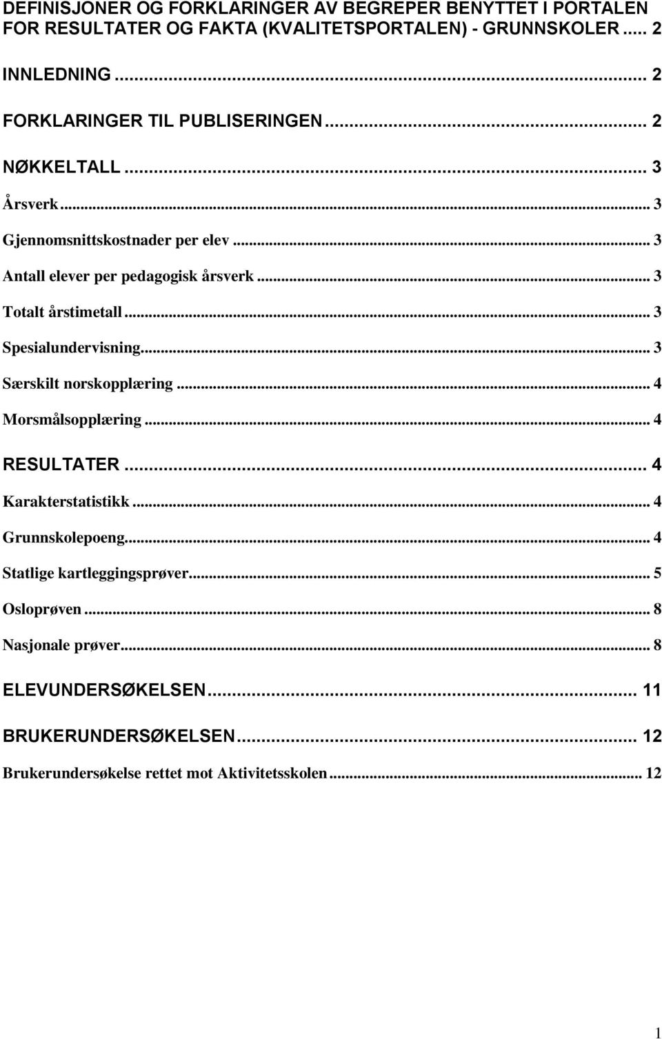 .. 3 Totalt årstimetall... 3 Spesialundervisning... 3 Særskilt norskopplæring... 4 Morsmålsopplæring... 4 RESULTATER... 4 Karakterstatistikk.