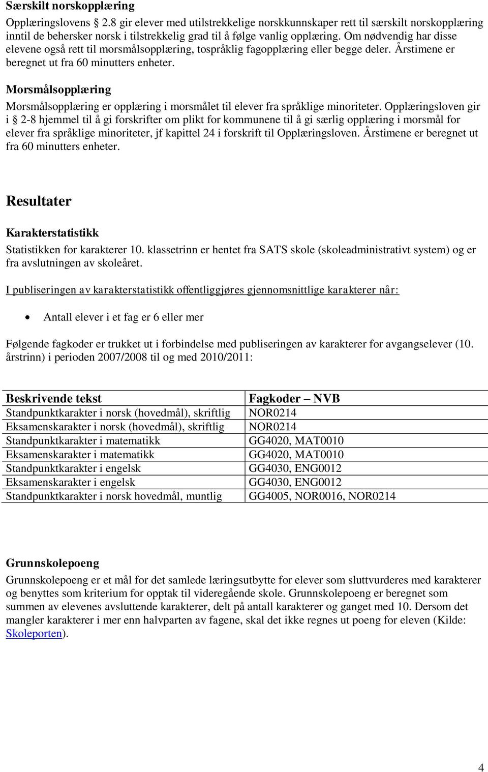 Om nødvendig har disse elevene også rett til morsmålsopplæring, tospråklig fagopplæring eller begge deler. Årstimene er beregnet ut fra 60 minutters enheter.