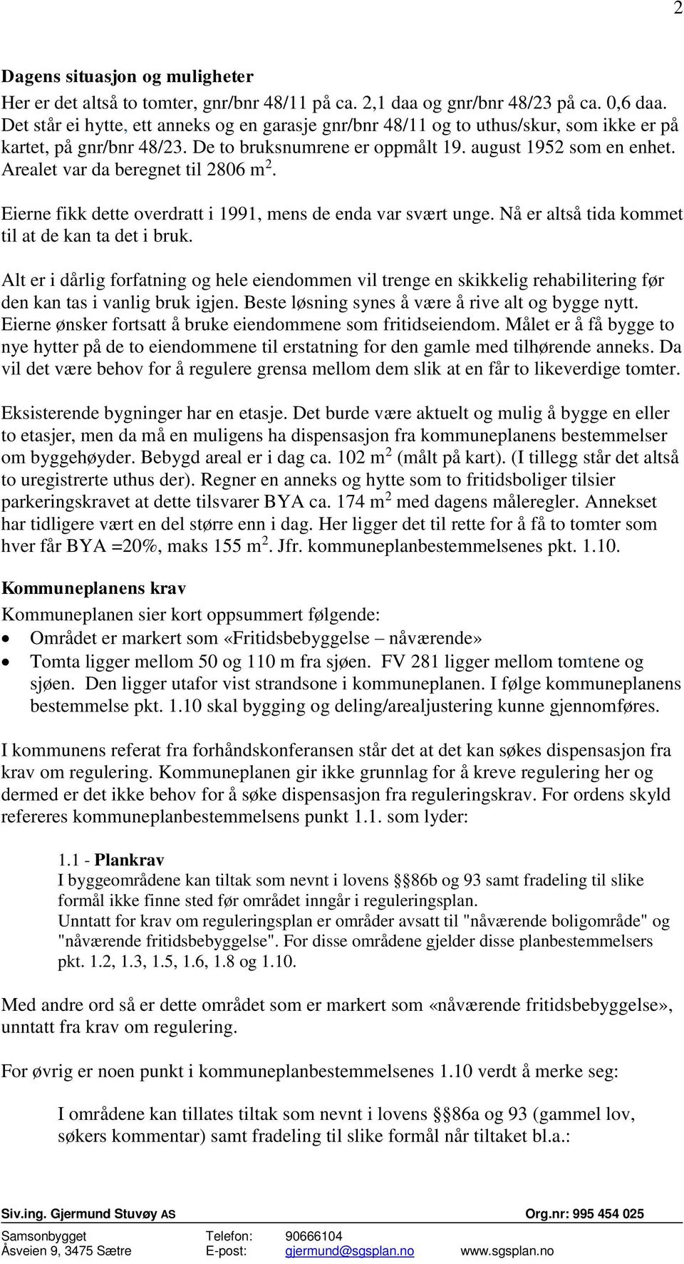 Arealet var da beregnet til 2806 m 2. Eierne fikk dette overdratt i 1991, mens de enda var svært unge. Nå er altså tida kommet til at de kan ta det i bruk.