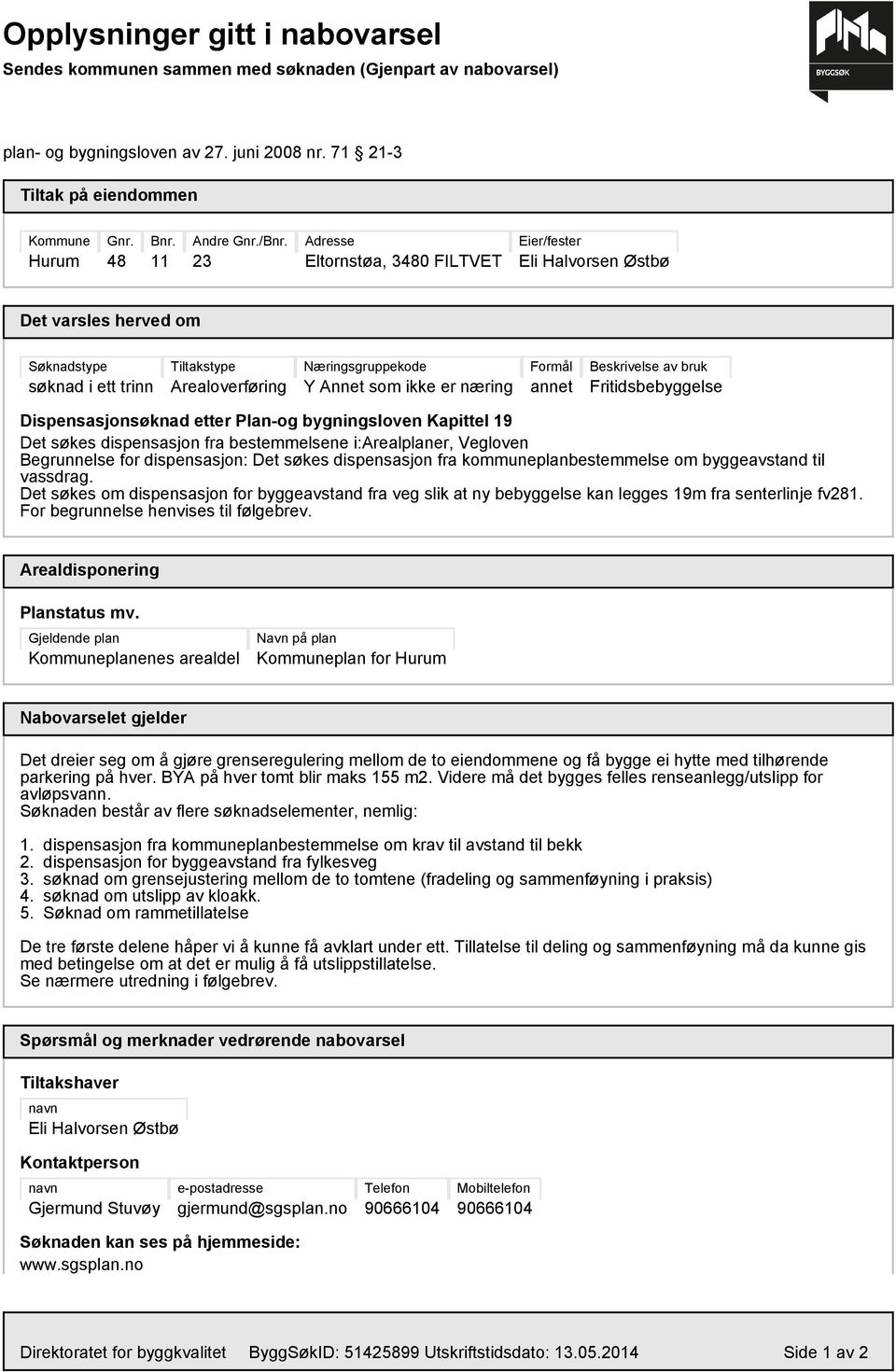 23 Adresse Eltornstøa, 3480 FILTVET Eier/fester Eli Halvorsen Østbø Det varsles herved om Søknadstype søknad i ett trinn Tiltakstype Arealoverføring Næringsgruppekode Y Annet som ikke er næring