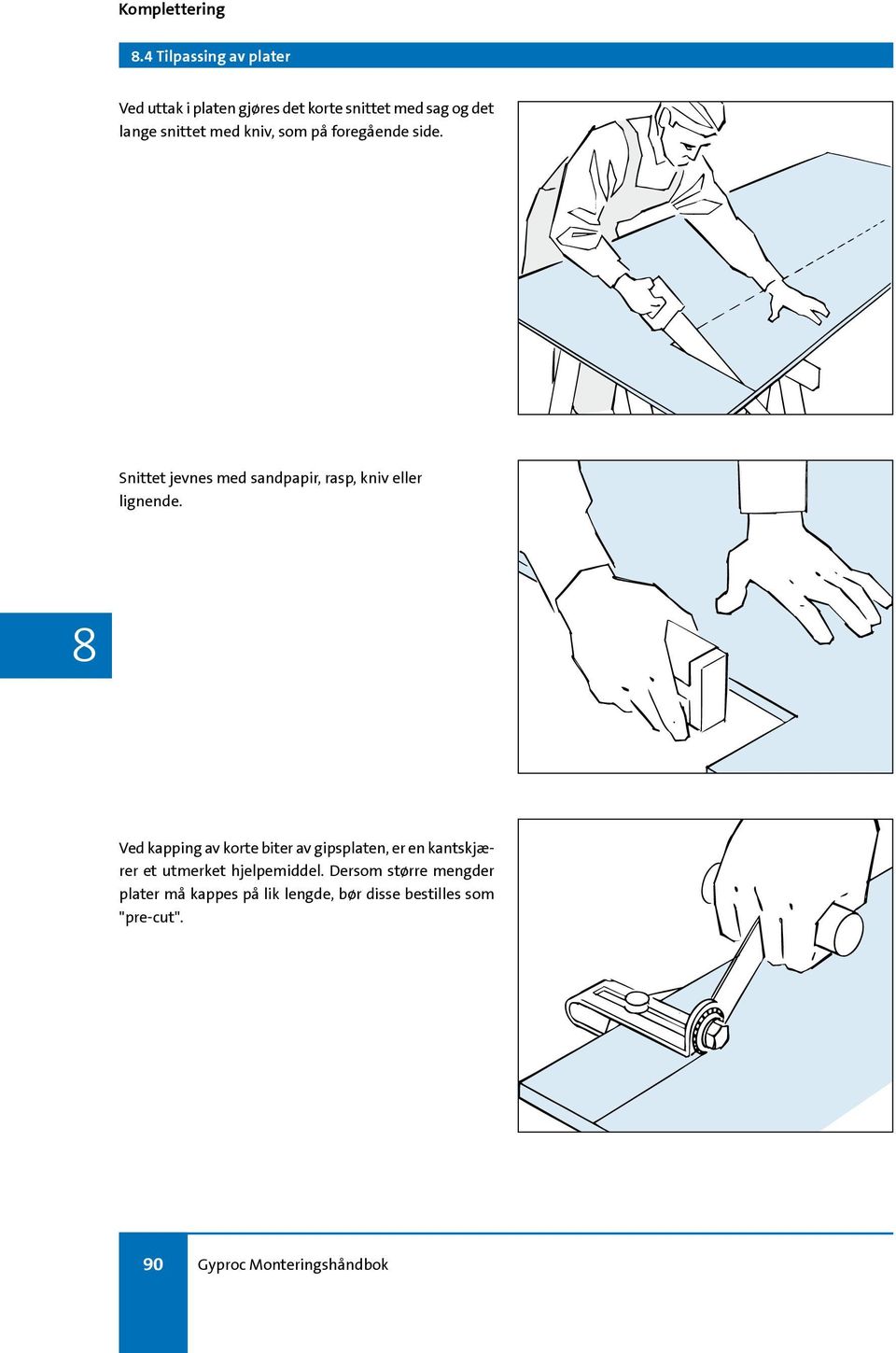 Ved kapping av korte biter av gipsplaten, er en kantskjærer et utmerket hjelpemiddel.