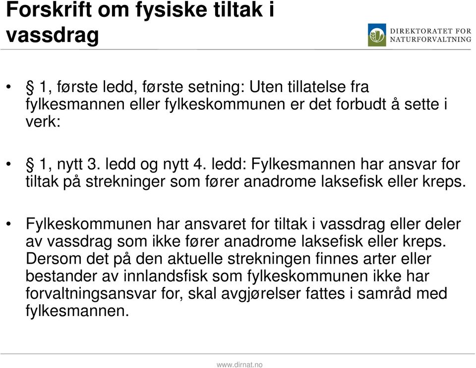 Fylkeskommunen har ansvaret for tiltak i vassdrag eller deler av vassdrag som ikke fører anadrome laksefisk eller kreps.