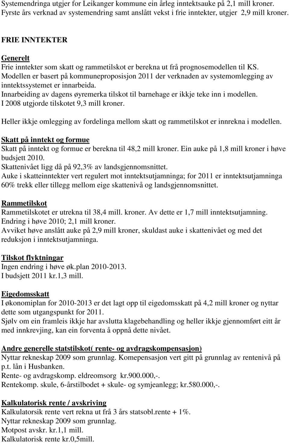 Modellen er basert på kommuneproposisjon 2011 der verknaden av systemomlegging av inntektssystemet er innarbeida. Innarbeiding av dagens øyremerka tilskot til barnehage er ikkje teke inn i modellen.