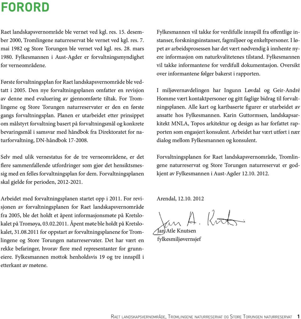 Arbeidet med forvaltningsplanen startet i 2008 etter mal fra Raet Direktoratet landskapsvernområde for naturforvaltning ble vernet som da ved var kgl. gjeldende. res. 15.