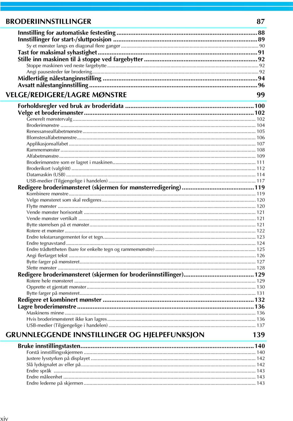 ..96 VELGE/REDIGERE/LAGRE MØNSTRE 99 Forholdsregler ved bruk av broderidata...00 Velge et broderimønster...0 Generelt mønstervalg... 0 Broderimønstre... 04 Renessansealfabetmønstre.