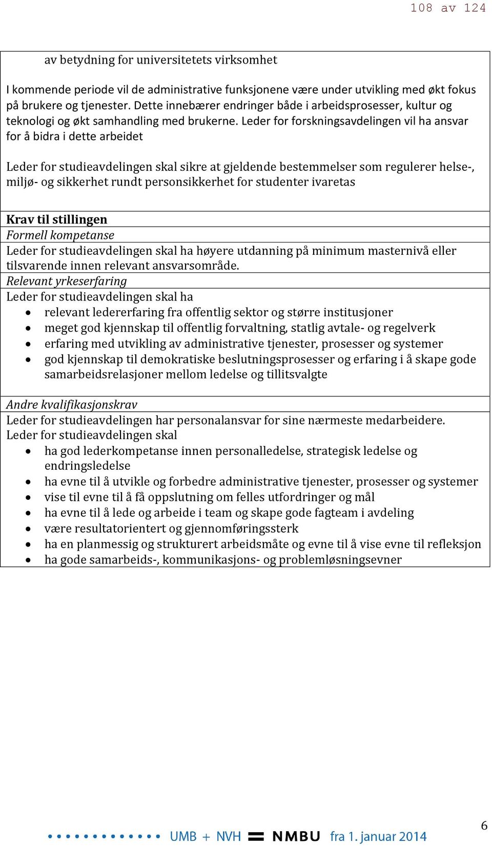 Leder for forskningsavdelingen vil ha ansvar for å bidra i dette arbeidet Leder for studieavdelingen skal sikre at gjeldende bestemmelser som regulerer helse-, miljø- og sikkerhet rundt