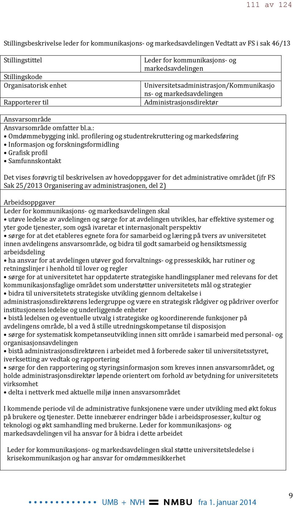 profilering og studentrekruttering og markedsføring Informasjon og forskningsformidling Grafisk profil Samfunnskontakt Det vises forøvrig til beskrivelsen av hovedoppgaver for det administrative