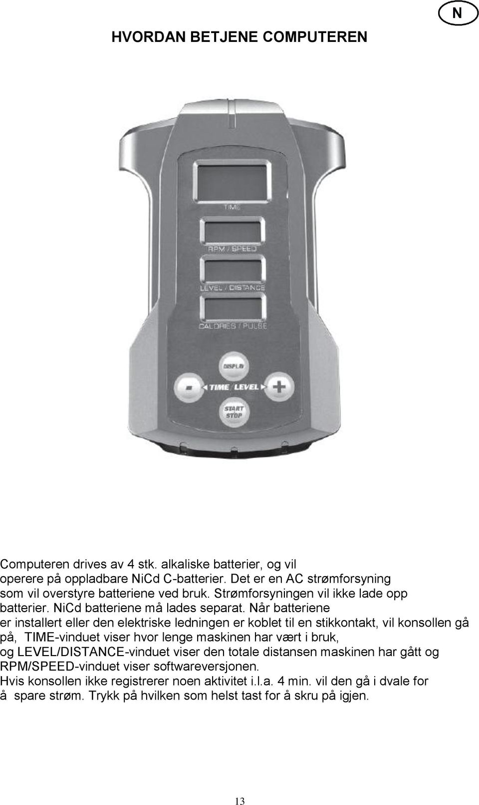 Når batteriene er installert eller den elektriske ledningen er koblet til en stikkontakt, vil konsollen gå på, TIME-vinduet viser hvor lenge maskinen har vært i bruk, og